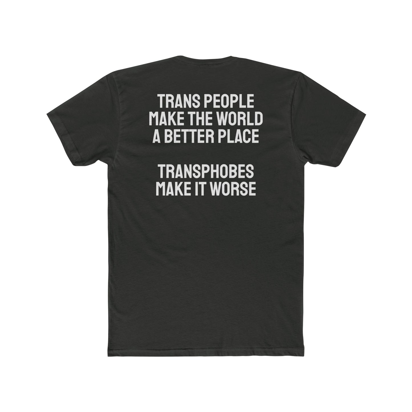 Trans People Make The World A Better Place Transphobes Make It Worse - Unisex Cotton Crew Tee