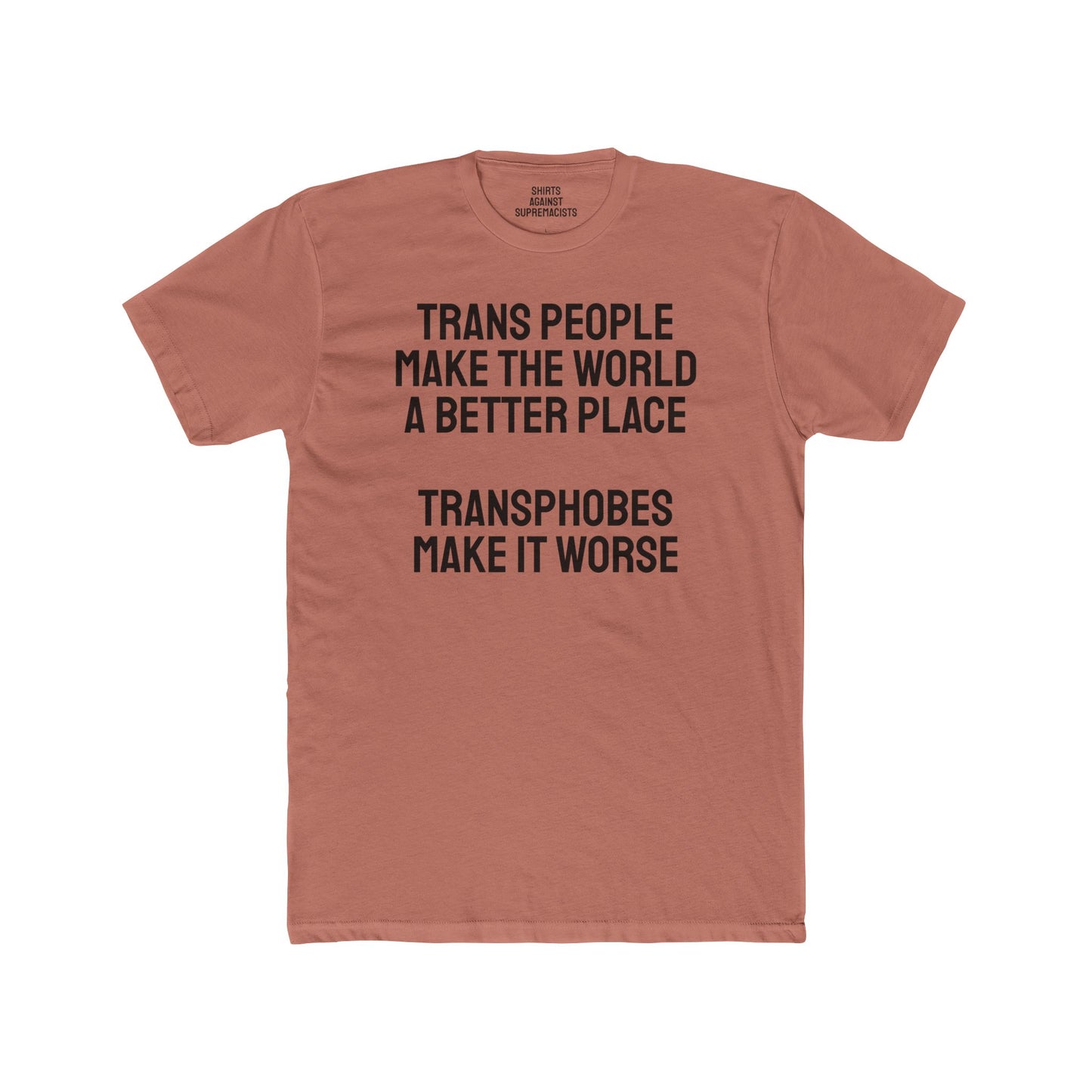 Trans People Make The World A Better Place Transphobes Make It Worse - Unisex Cotton Crew Tee