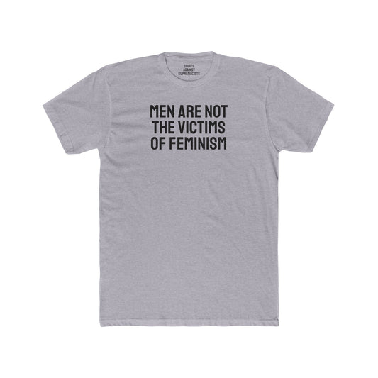 Men Are Not The Victims Of Feminism - Unisex Cotton Crew Tee