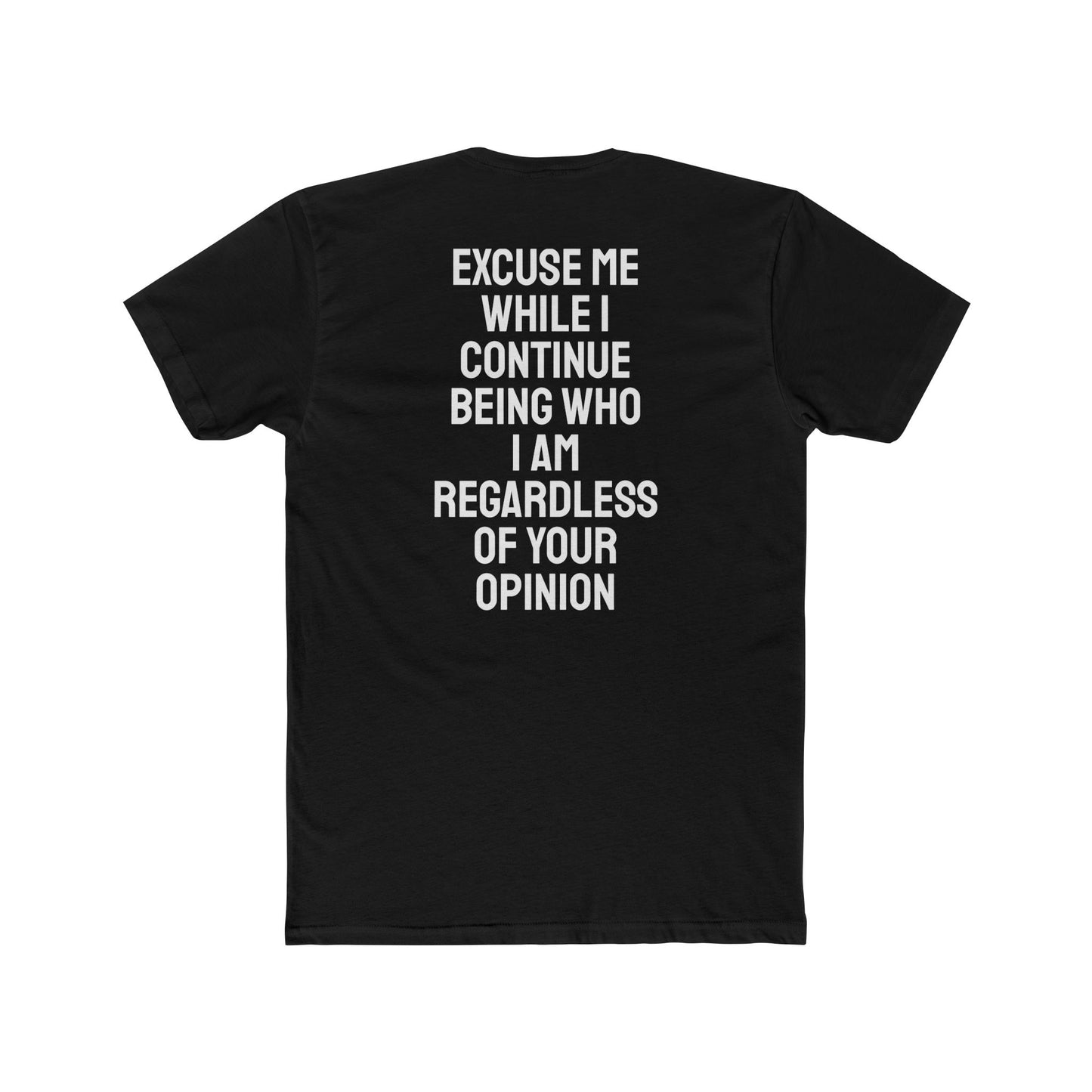 Excuse Me While I Continue Being Who I Am Regardless Of Your Opinion - Unisex Cotton Crew Tee