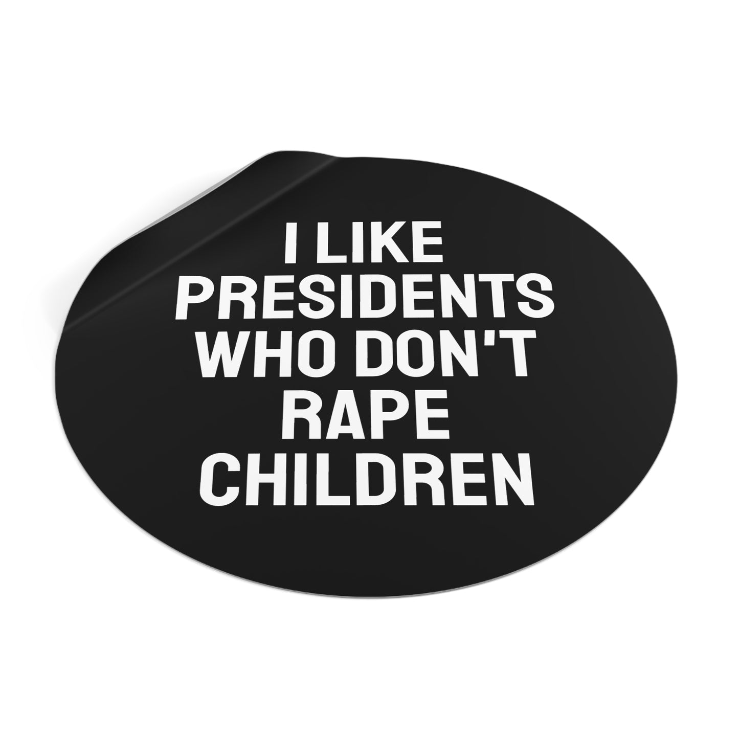 I Like Presidents Who Don't Rape Children - Round Vinyl Stickers