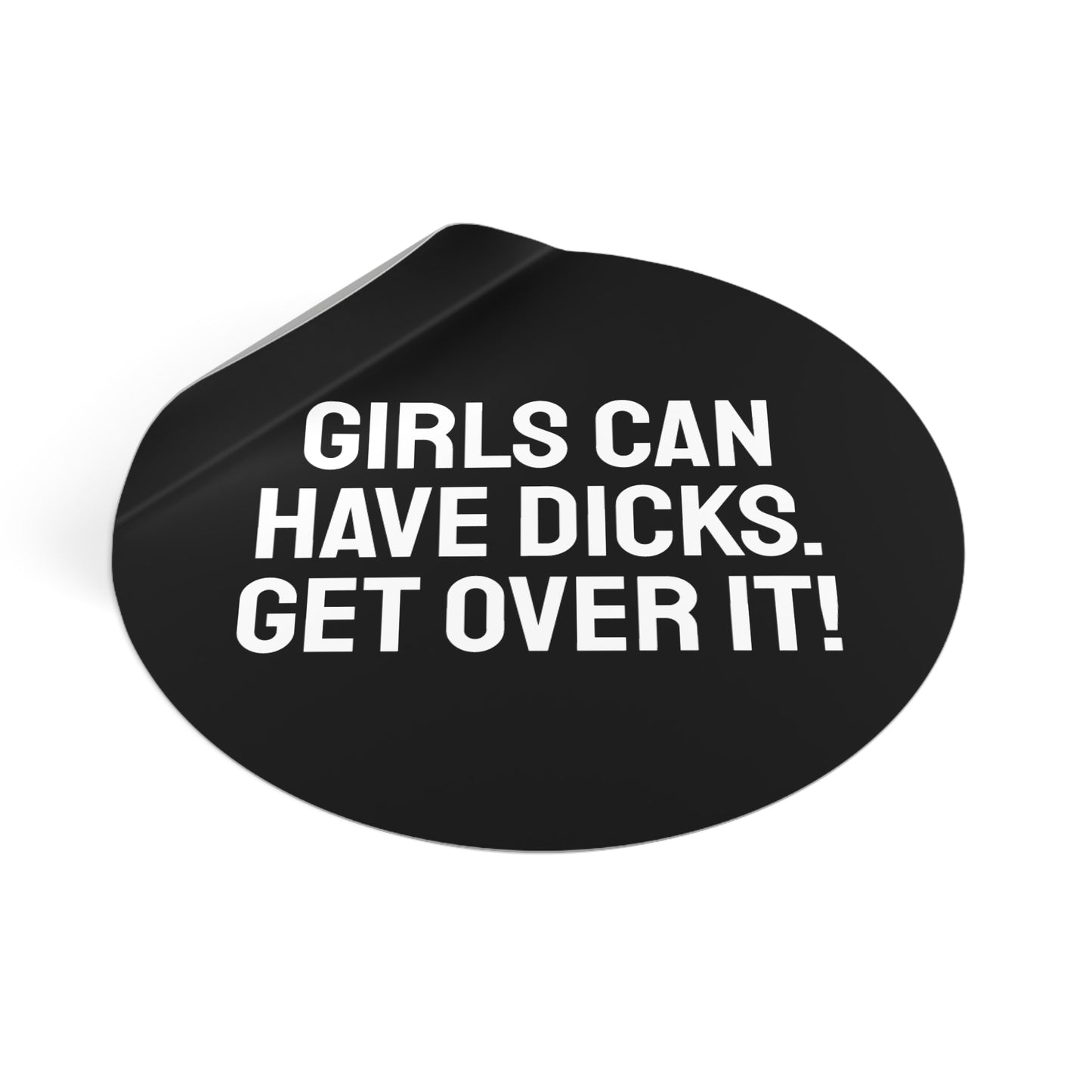 Girls Can Have Dicks. Get Over It! - Round Vinyl Stickers