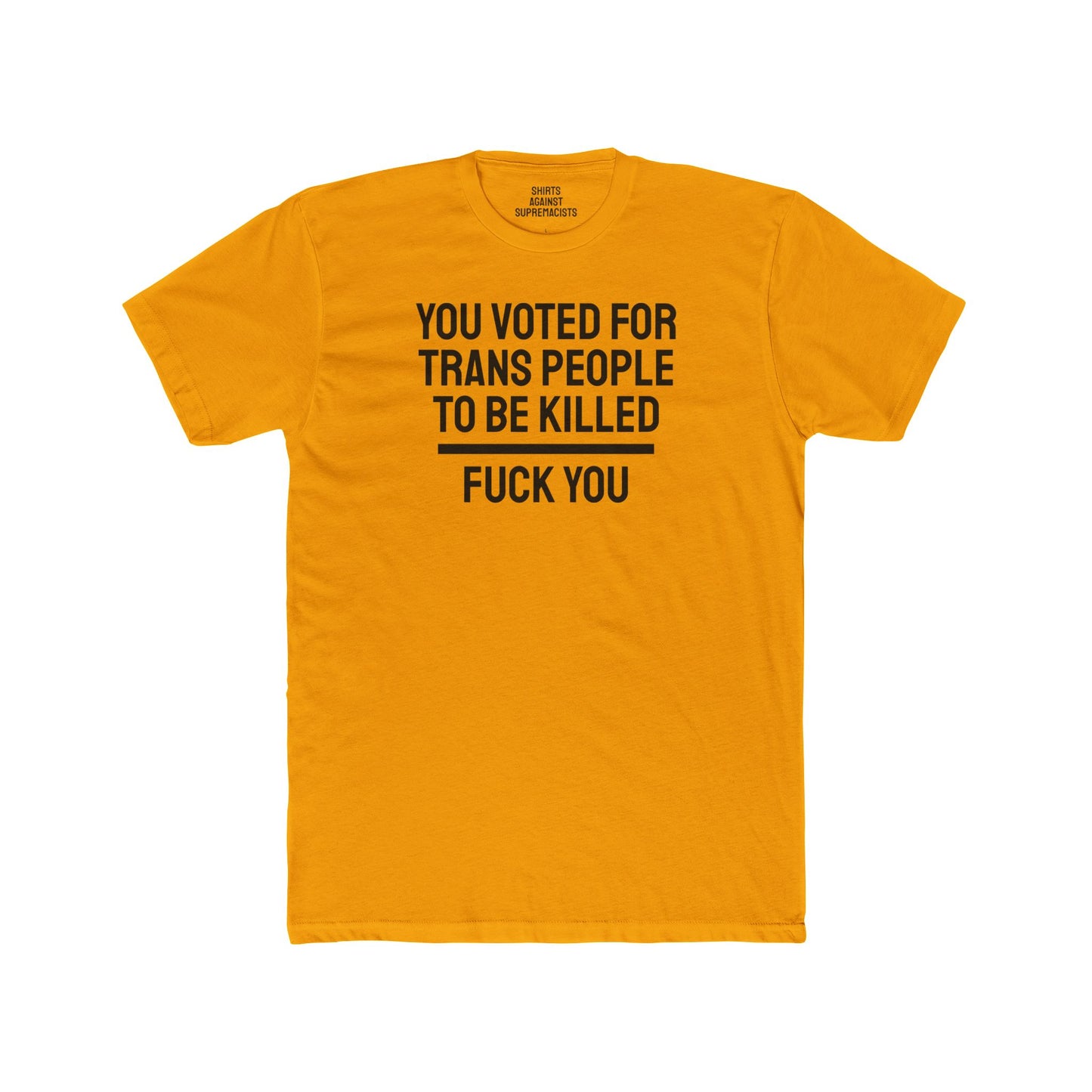 You Voted For Trans People To Be Killed Fuck You - Unisex Cotton Crew Tee