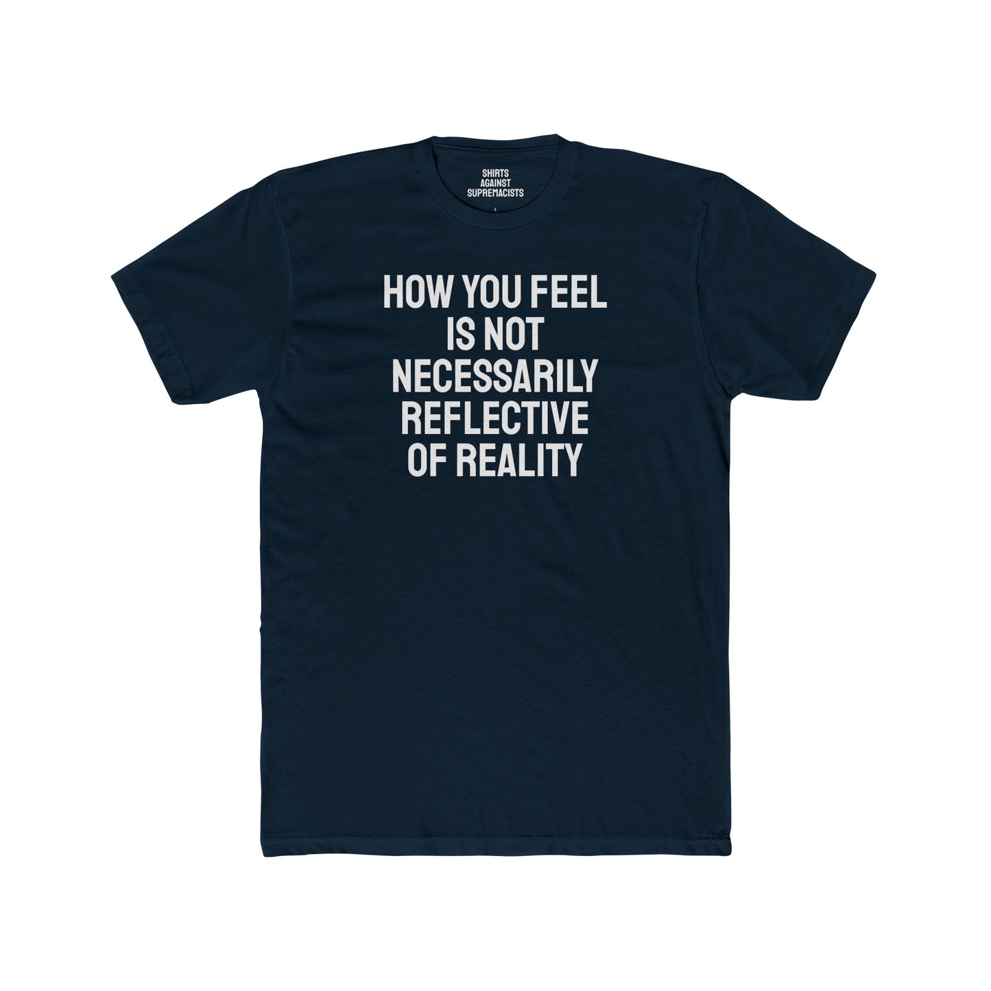 How You Feel Is Not Necessarily Reflective Of Reality - Unisex Cotton Crew Tee