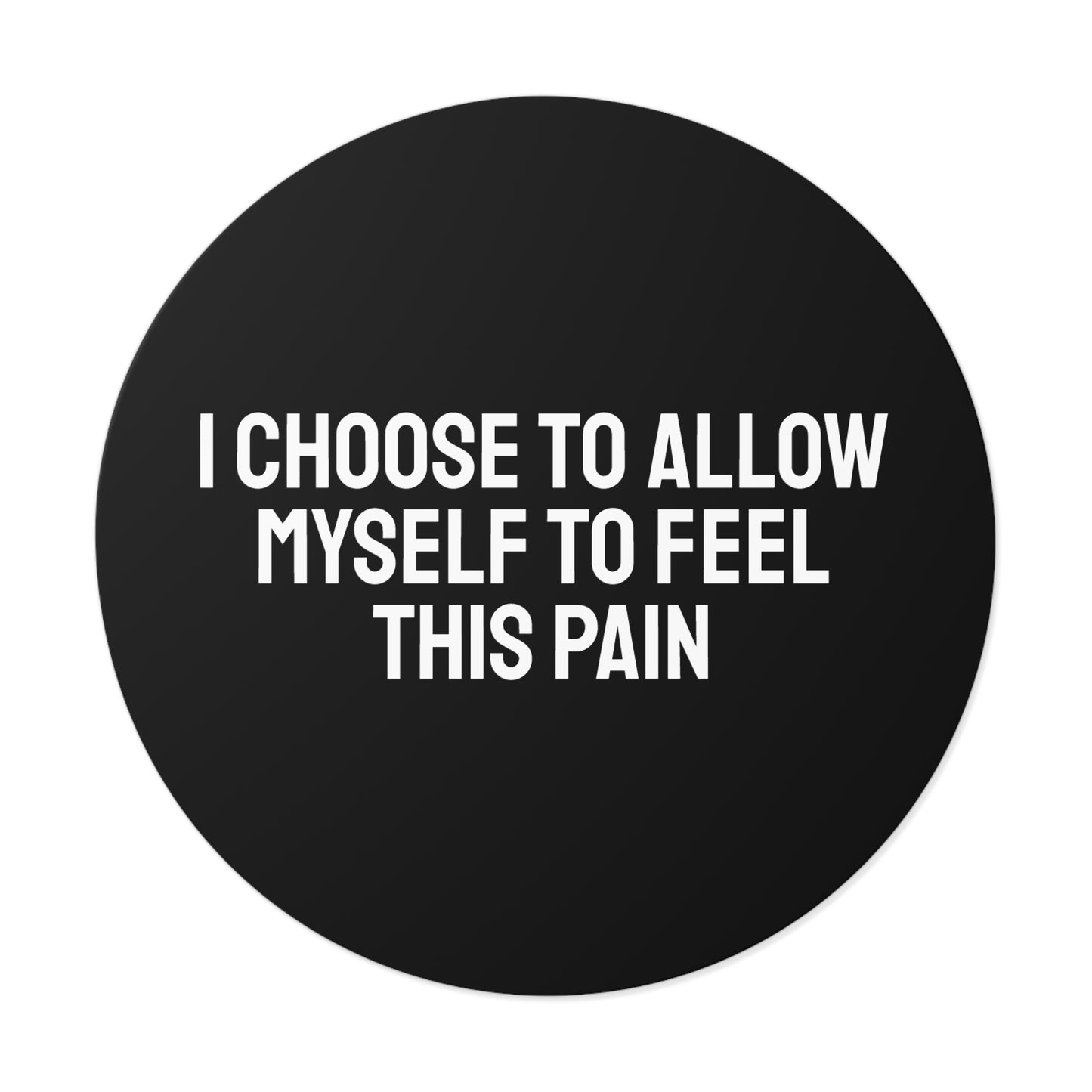 I Choose To Allow Myself To Feel This Pain - Round Vinyl Stickers