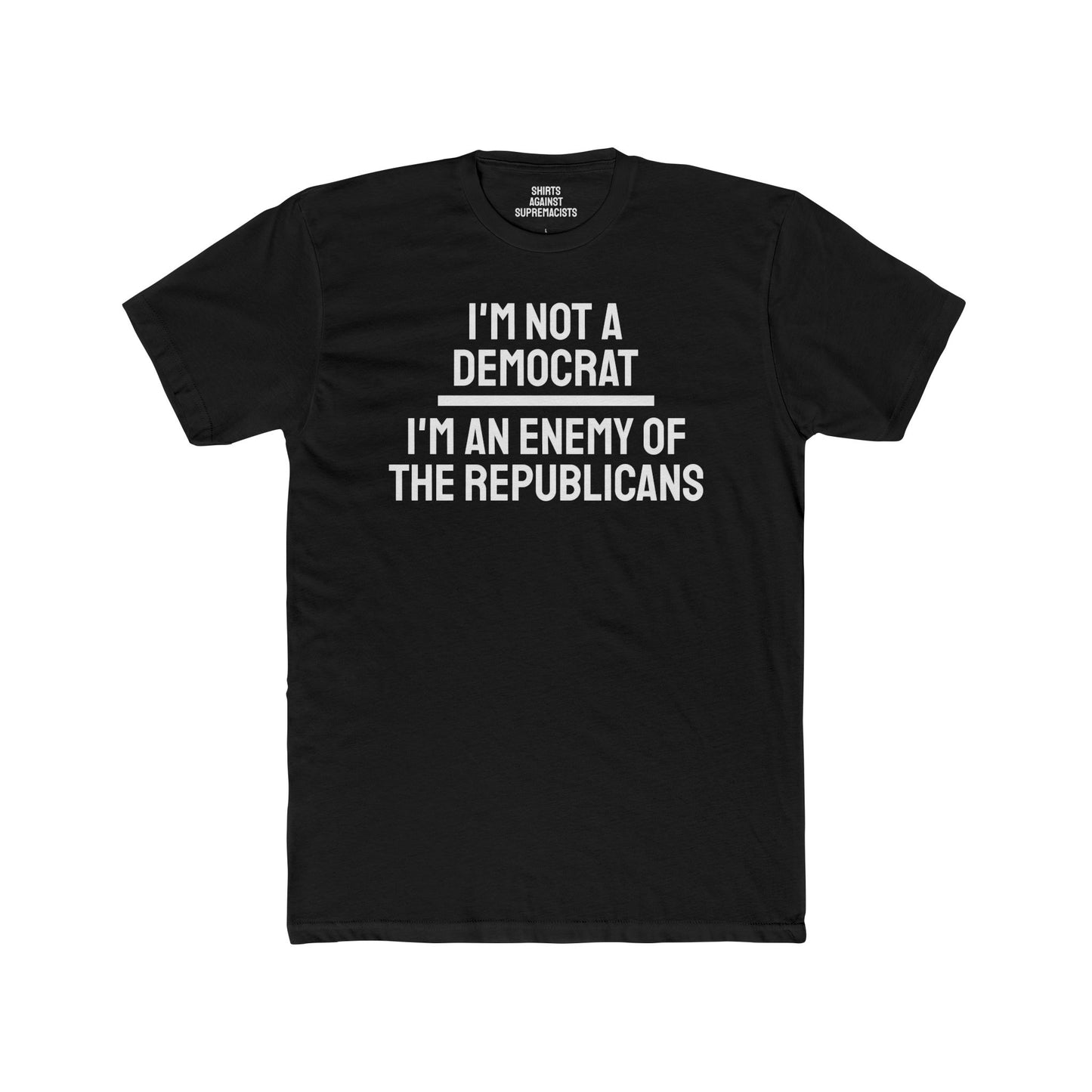 I'm Not A Democrat I'm An Enemy Of The Republicans - Unisex Cotton Crew Tee