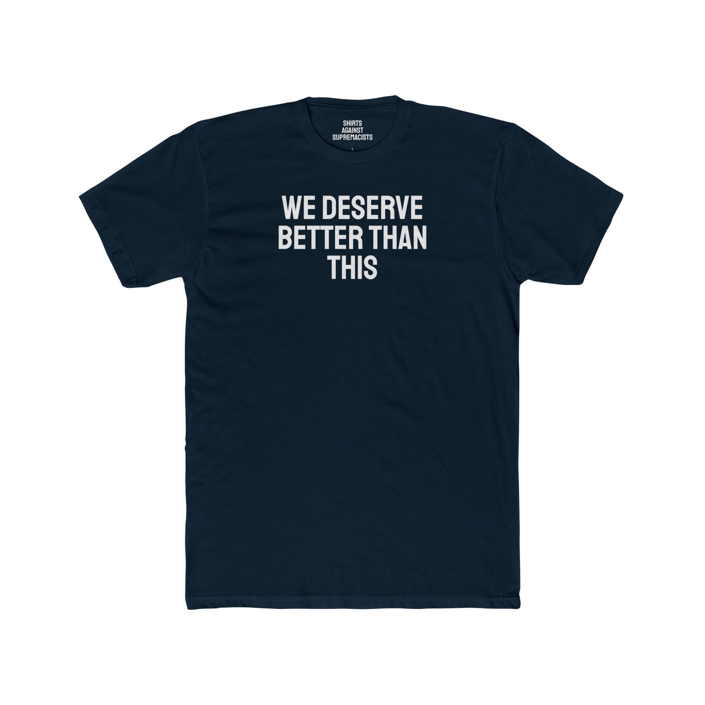 We Deserve Better Than This - Unisex Cotton Crew Tee