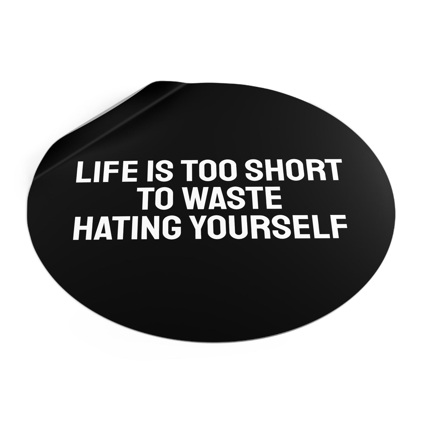 Life Is Too Short To Waste Hating Yourself - Round Vinyl Stickers