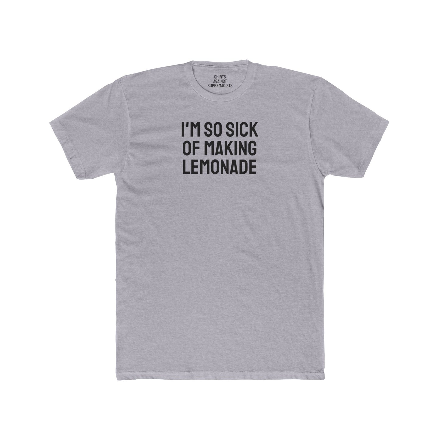 I'm So Sick Of Making Lemonade - Unisex Cotton Crew Tee