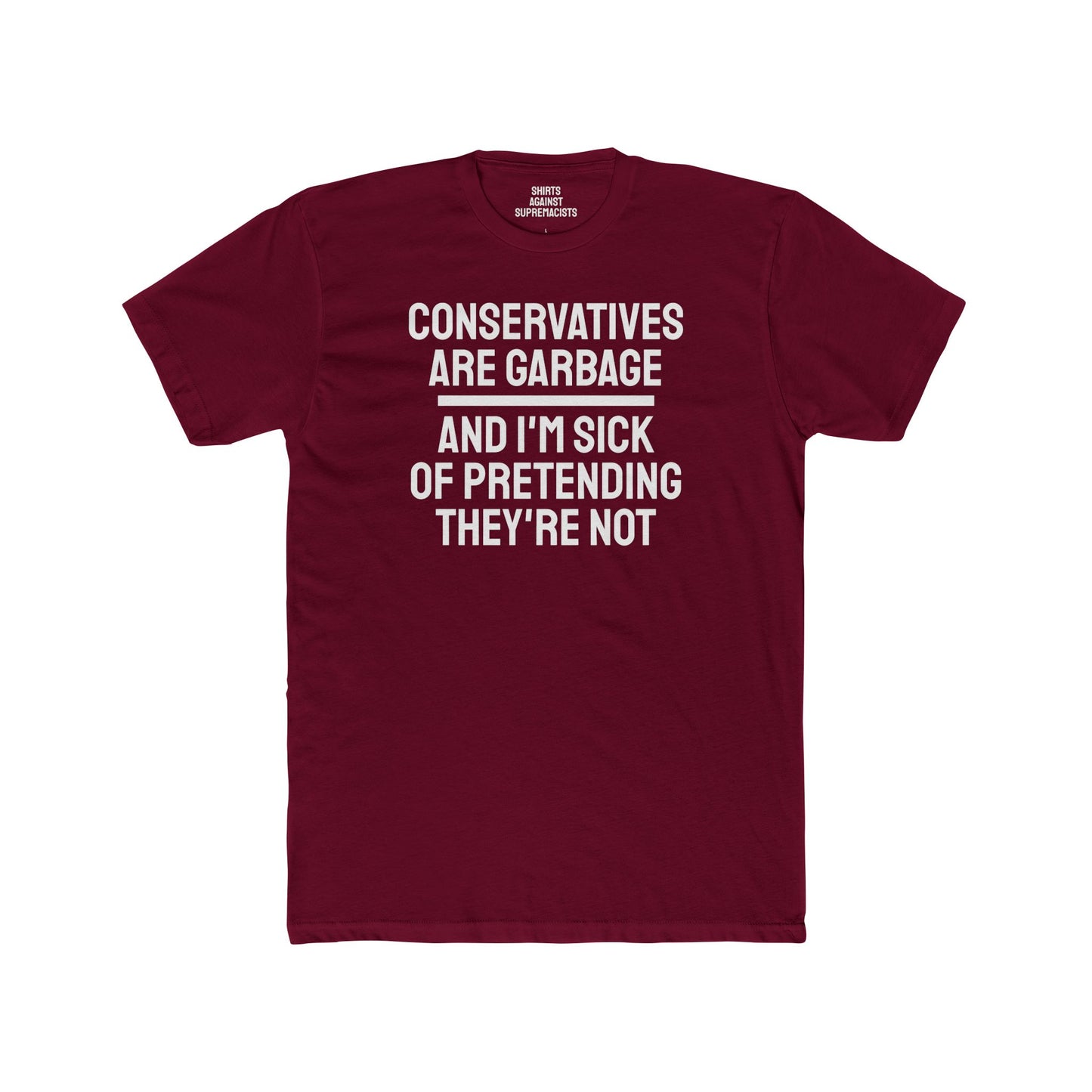 Conservatives Are Garbage And I'm Sick Of Pretending They're Not - Unisex Cotton Crew Tee