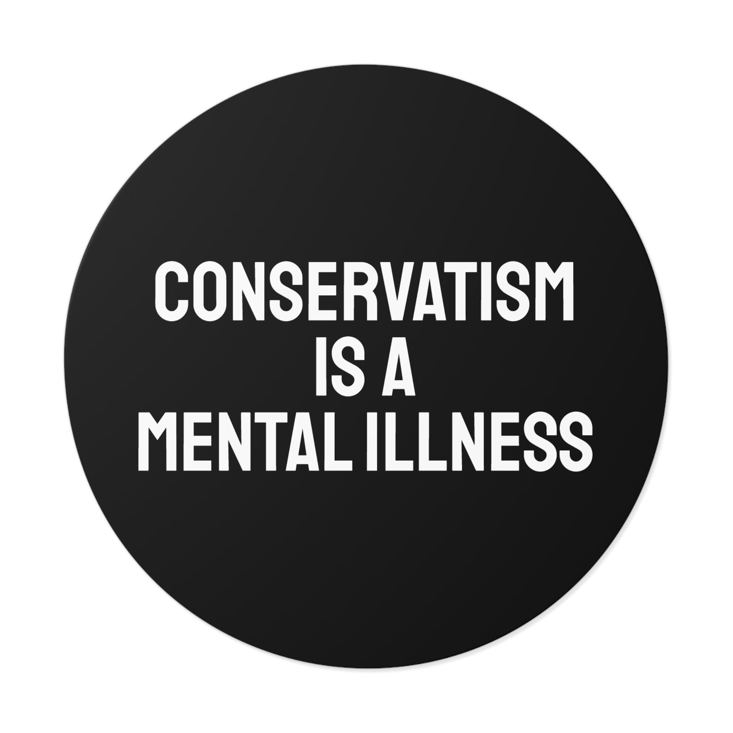 Conservatism Is A Mental Illness - Round Vinyl Stickers