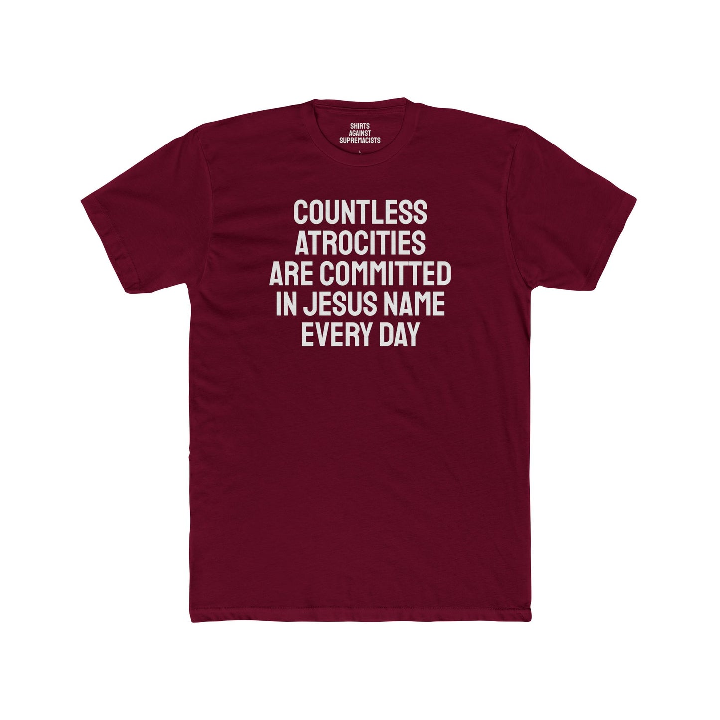 Countless Atrocities Are Committed In Jesus Name Every Day - Unisex Cotton Crew Tee