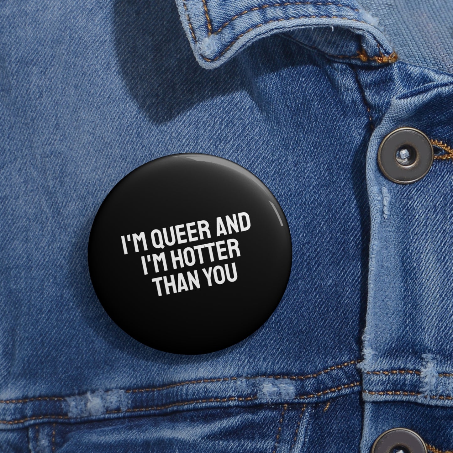 I'm Queer And I'm Hotter Than You - Pin Buttons