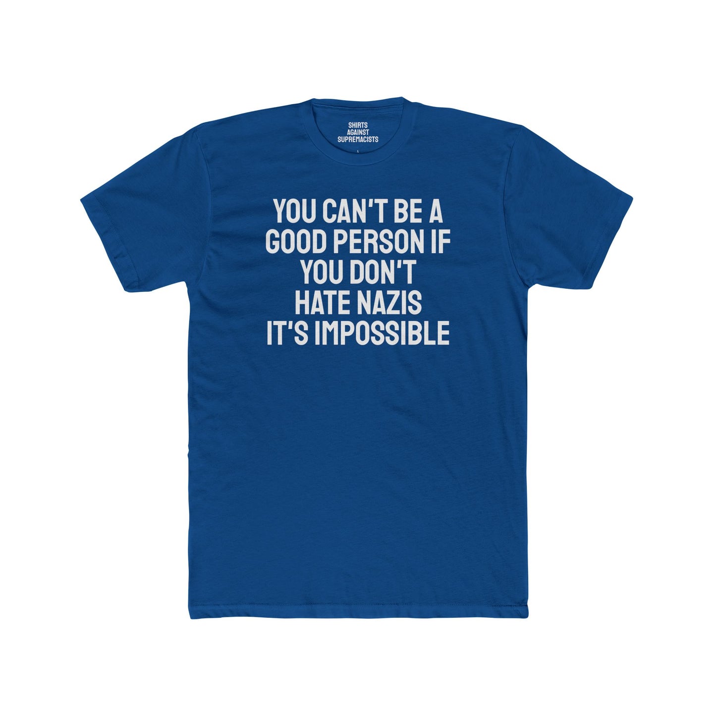 You Can't Be A Good Person If You Don't Hate Nazi It's Impossible - Unisex Cotton Crew Tee