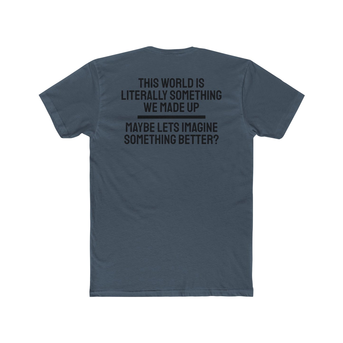 This World Is Literally Something We Made Up Maybe Lets Imagine Something Better - Unisex Cotton Crew Tee