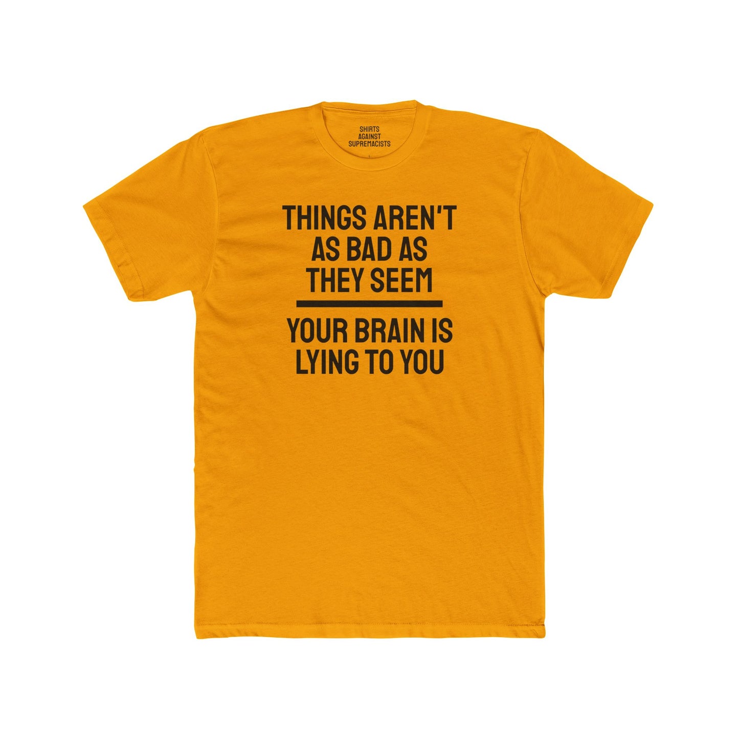 Things Aren't As Bad As They Seem Your Brain Is Lying To You - Unisex Cotton Crew Tee