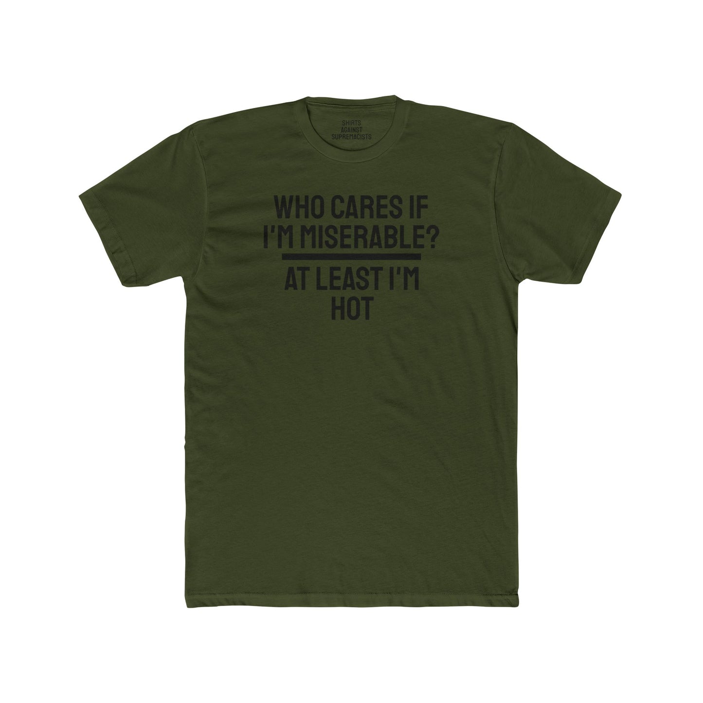 Who Cares If I'm Miserable? At Least I'm Hot - Unisex Cotton Crew Tee