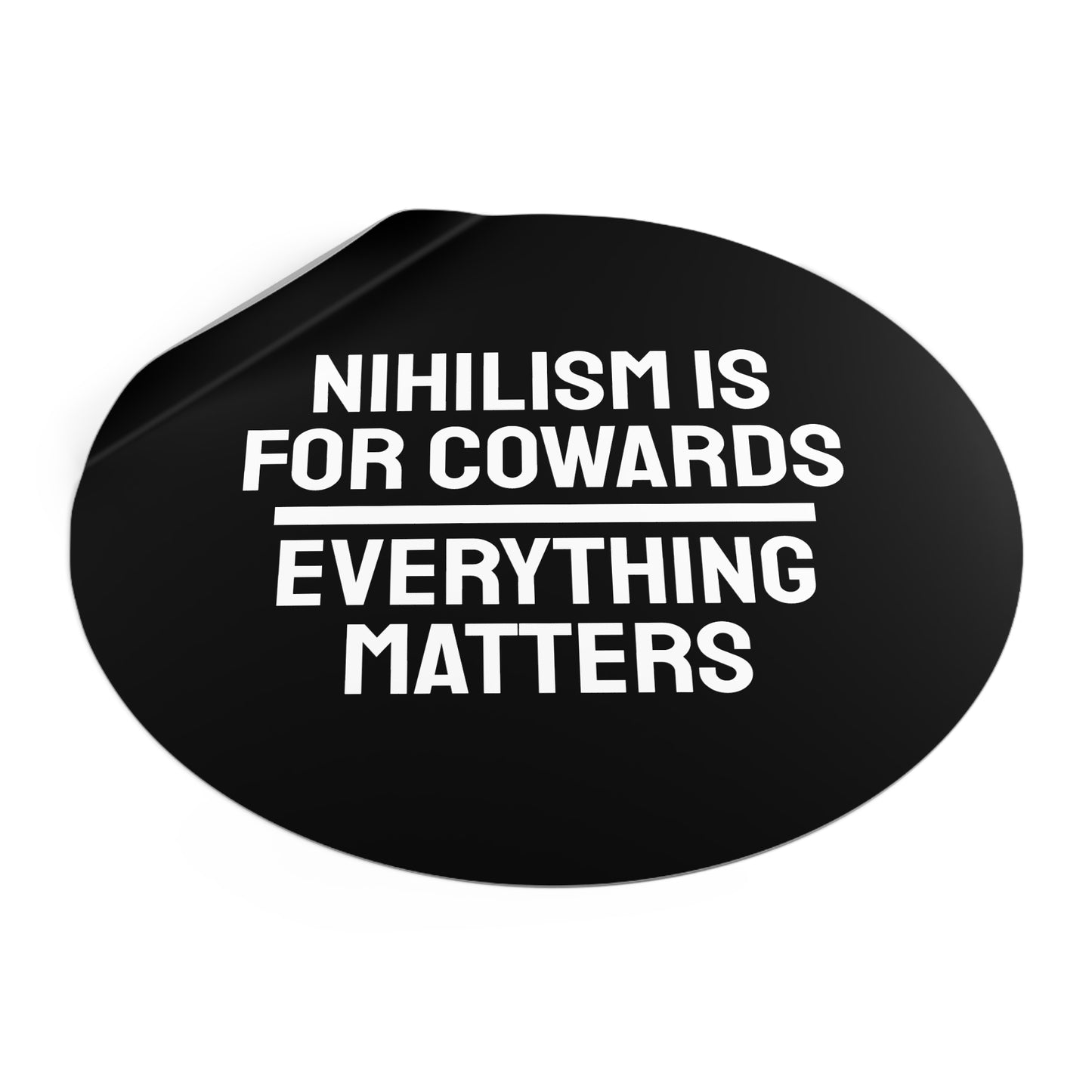 Nihilism Is For Cowards Everything Matters - Round Vinyl Stickers