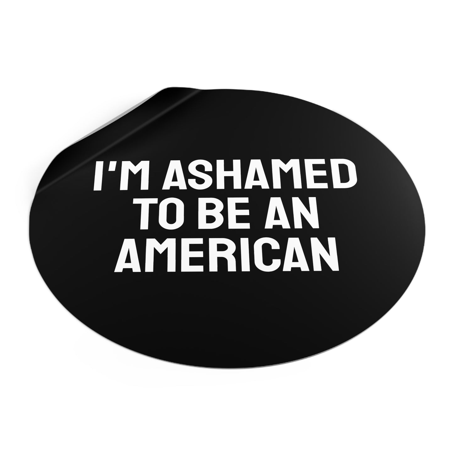 I'm Ashamed To Be An American - Round Vinyl Stickers