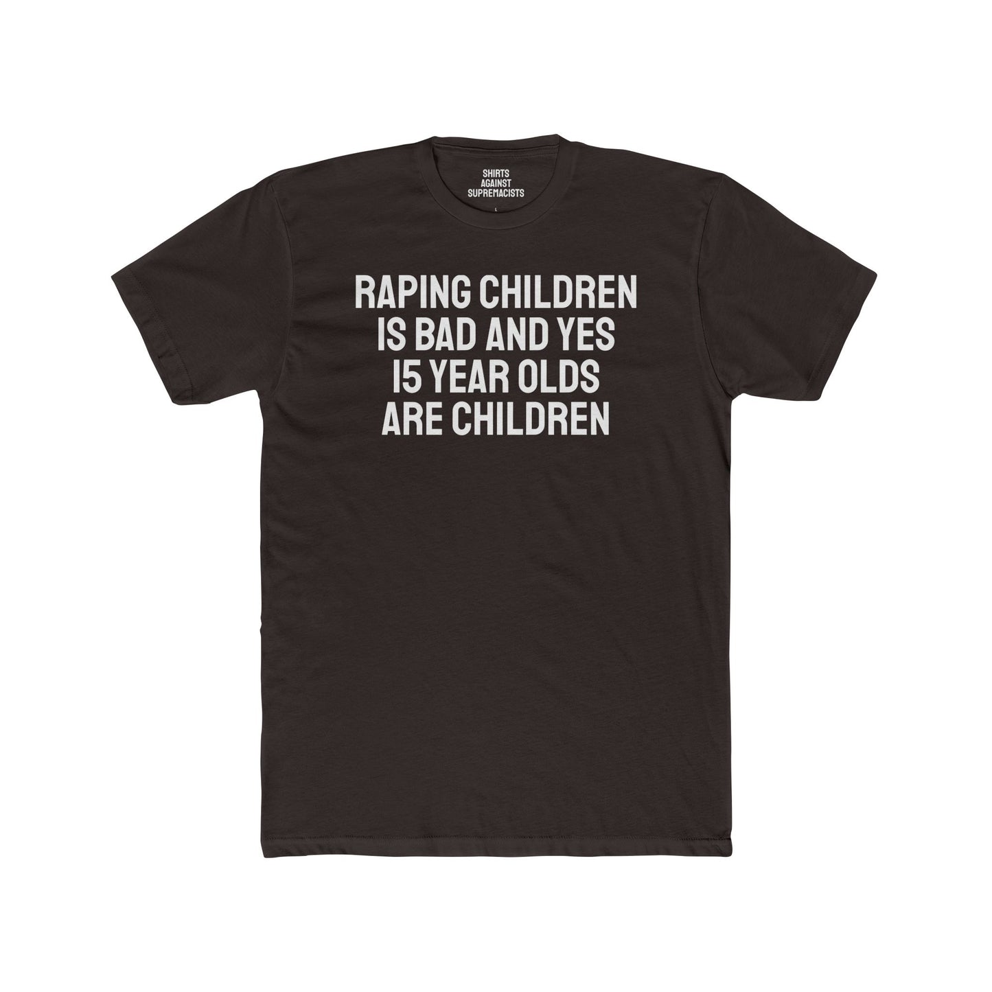 Raping Children Is Bad And Yes 15 Year Olds Are Children - Unisex Cotton Crew Tee