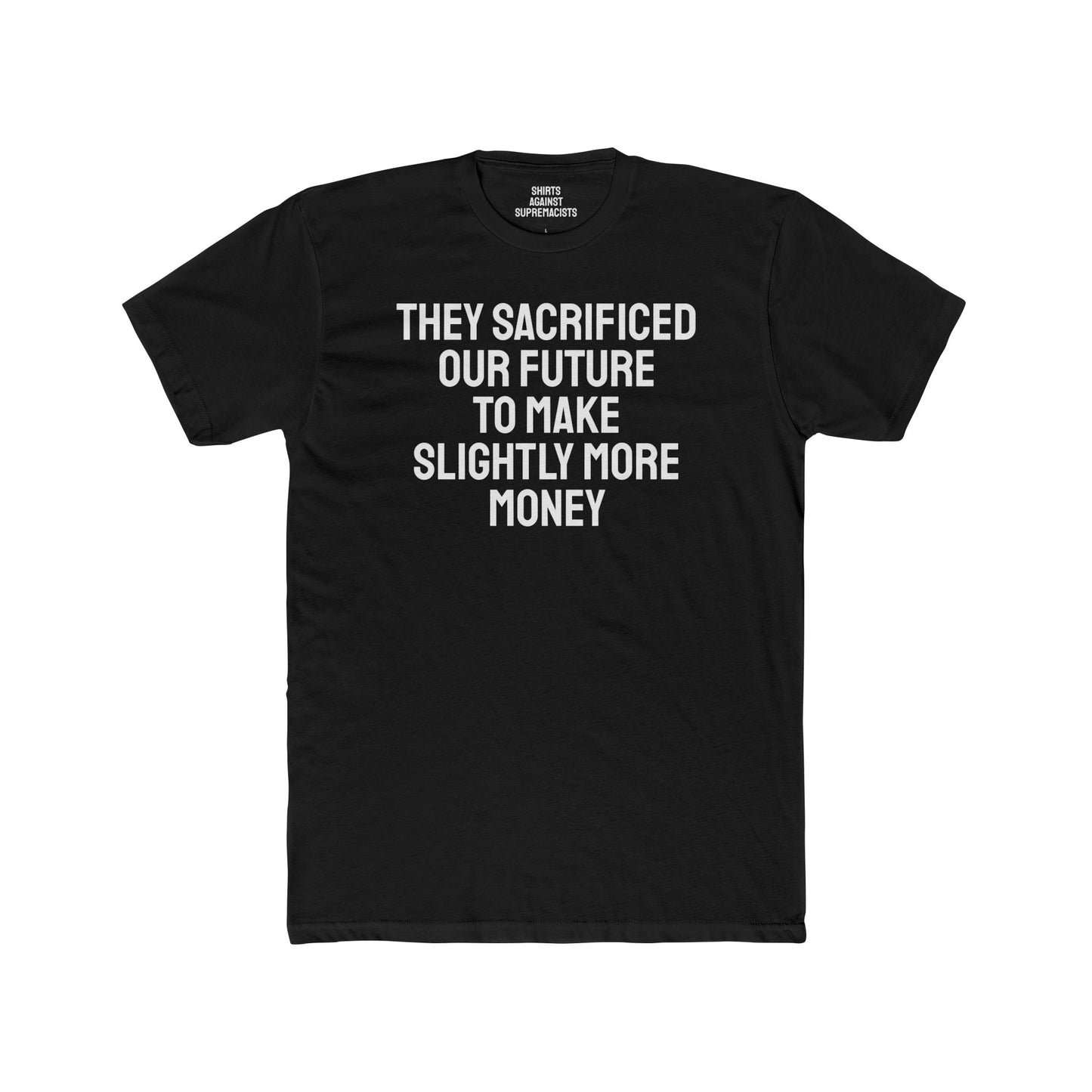They Sacrificed Our Future To Make Slightly More Money - Unisex Cotton Crew Tee