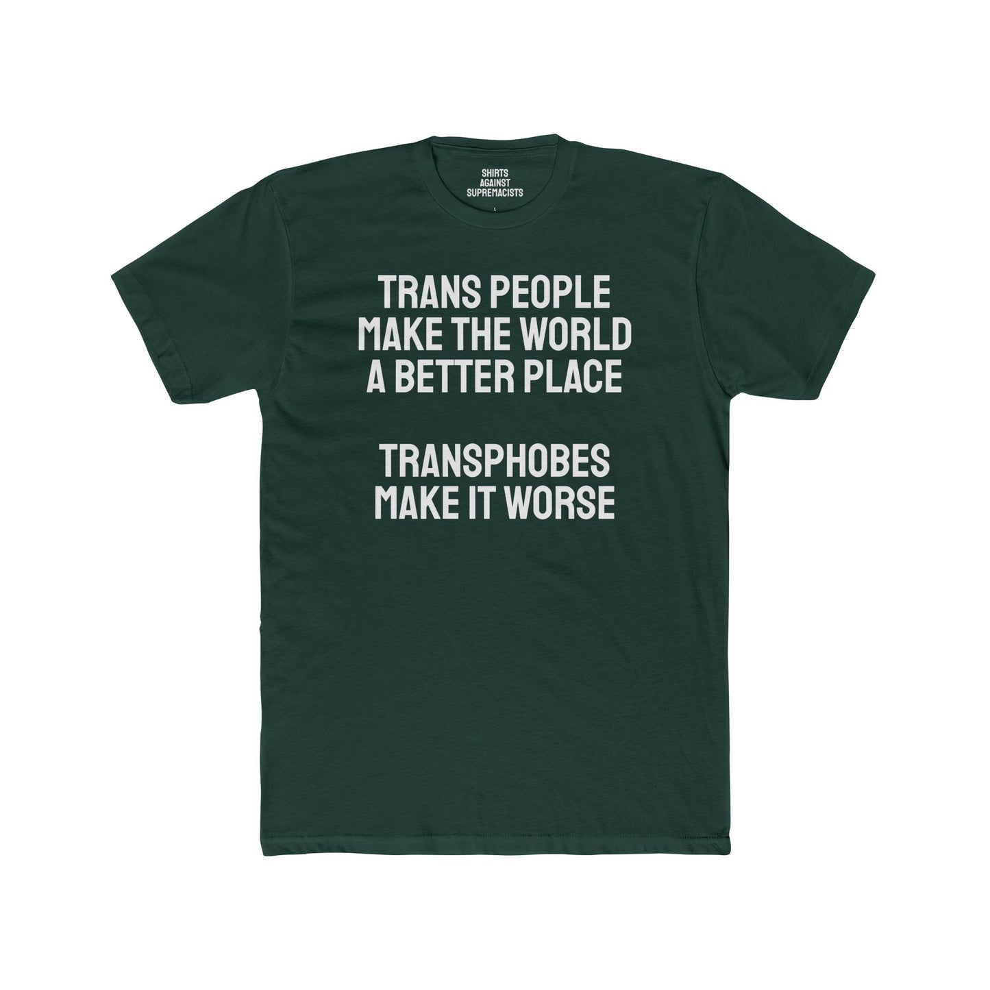Trans People Make The World A Better Place Transphobes Make It Worse - Unisex Cotton Crew Tee