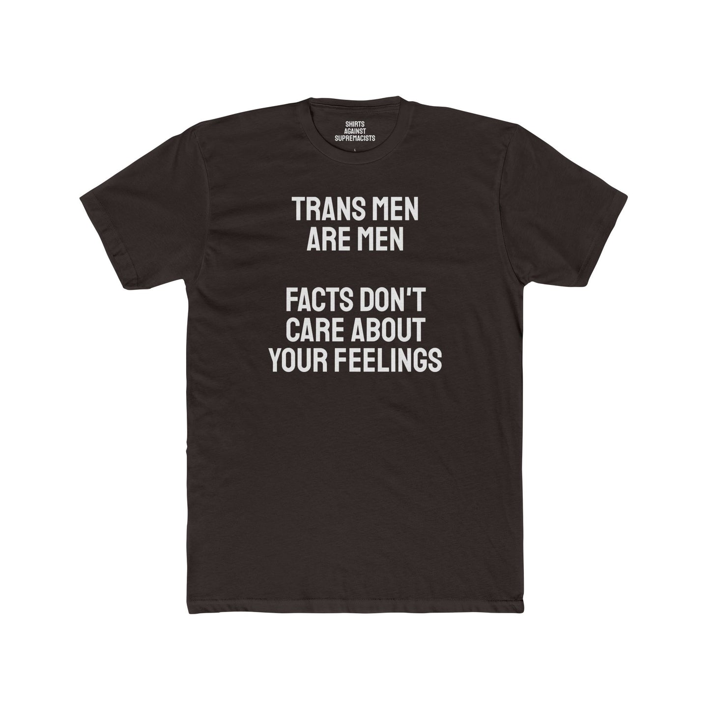 Trans Men Are Men Facts Don't Care About Your Feelings - Unisex Cotton Crew Tee