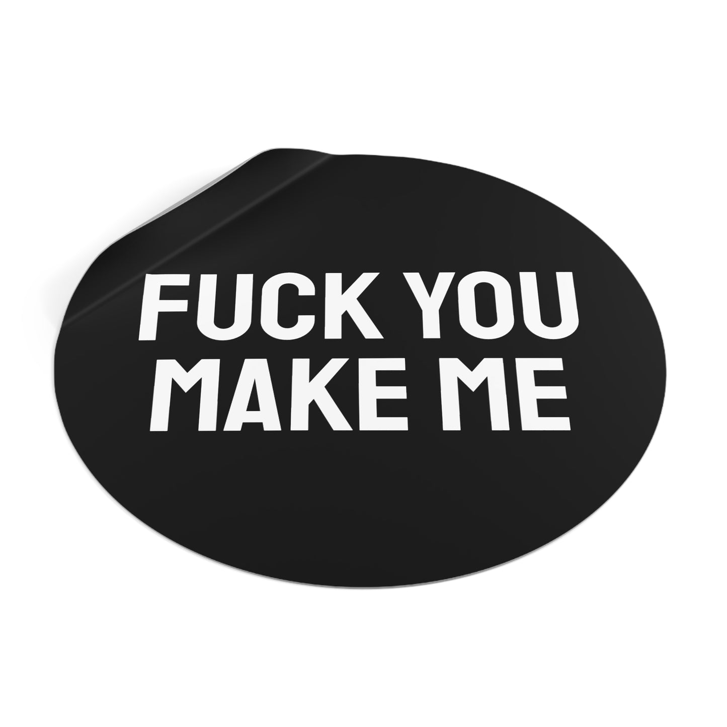 Fuck You Make Me - Round Vinyl Stickers