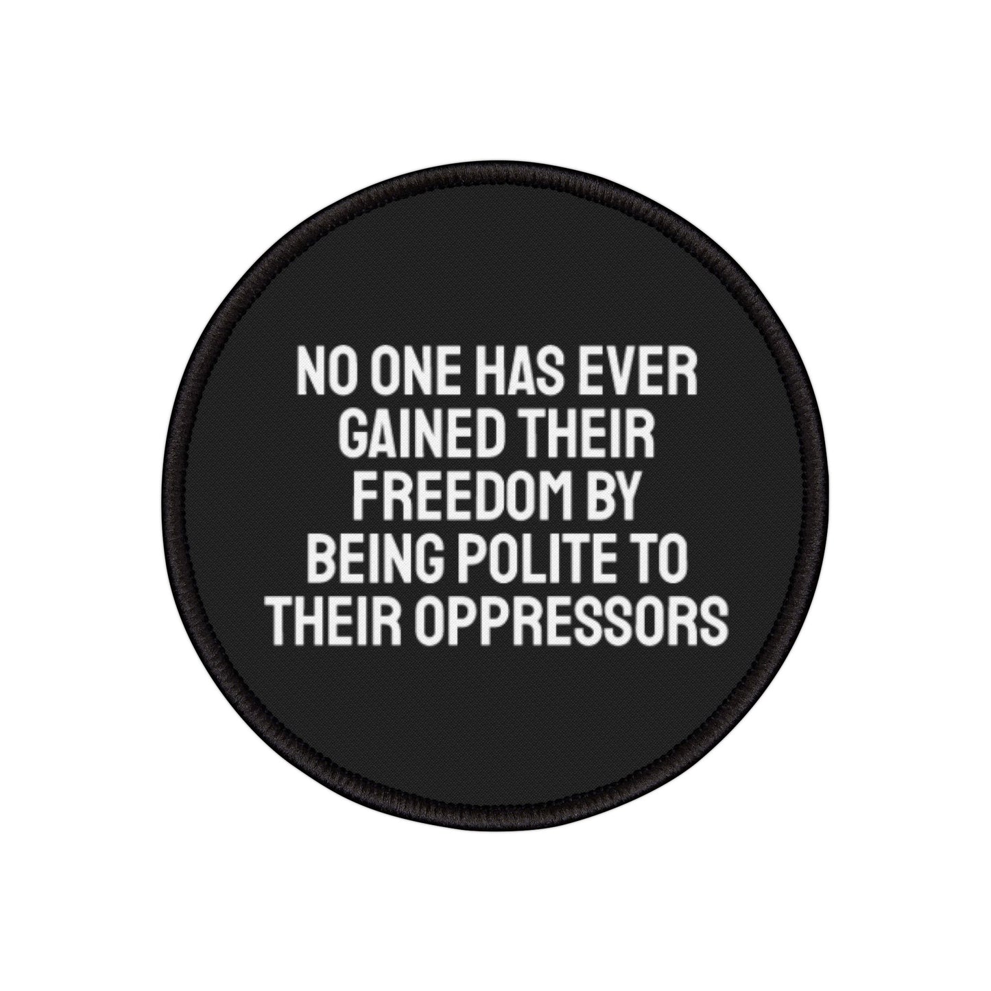 No One Has Ever Gained Their Freedom By Being Polite To Their Oppressors - Iron-On Patch