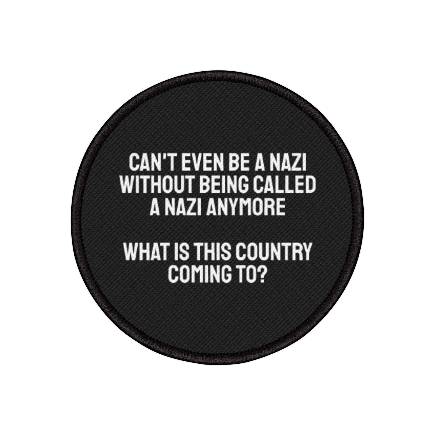 Can't Even Be A Nazi Without Being Called A Nazi Anymore What Is This Country Coming To? - Iron-On Patch