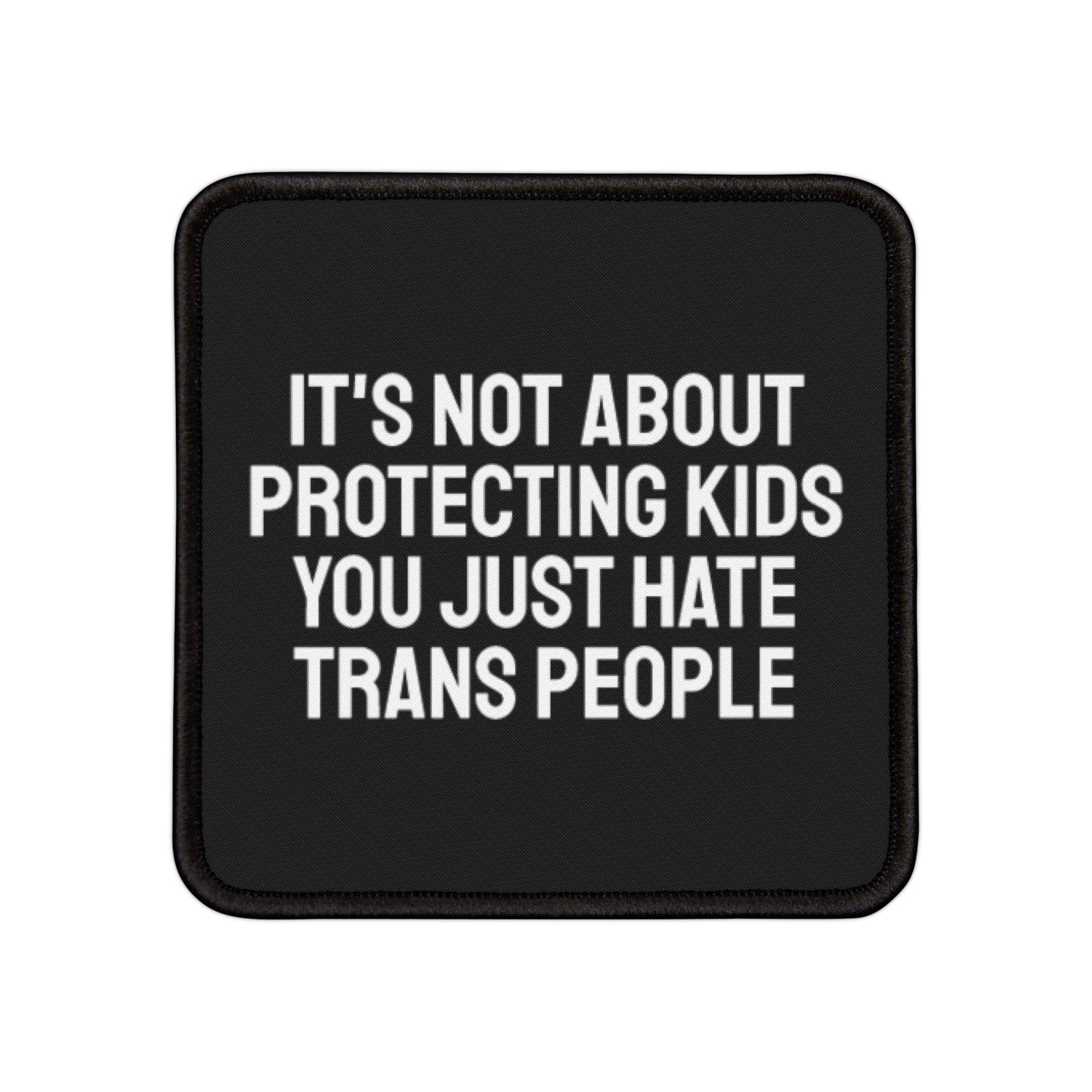 Its Not About Protecting Kids You Just Hate Trans People - Iron-On Patch