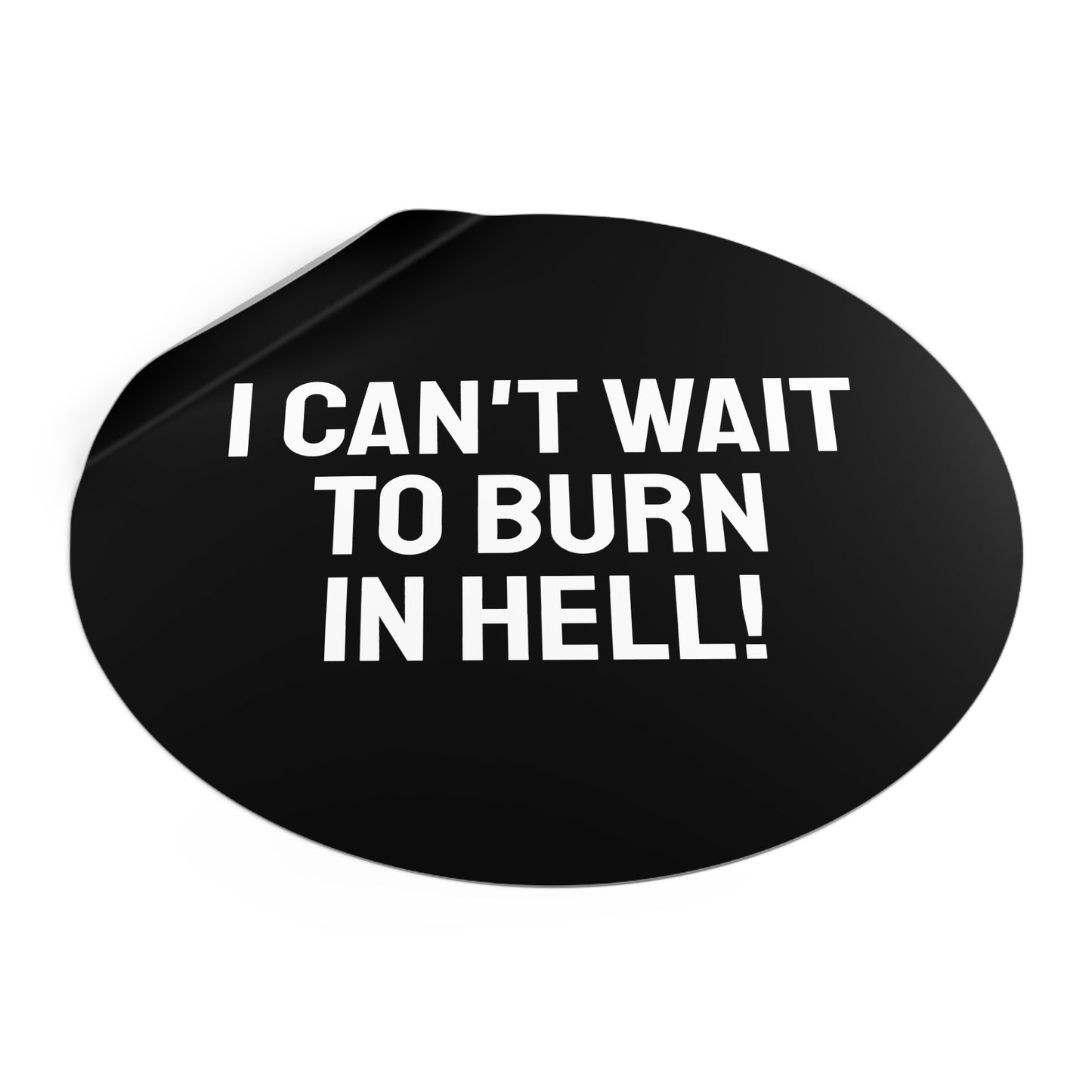 I Can't Wait To Burn In Hell - Round Vinyl Stickers