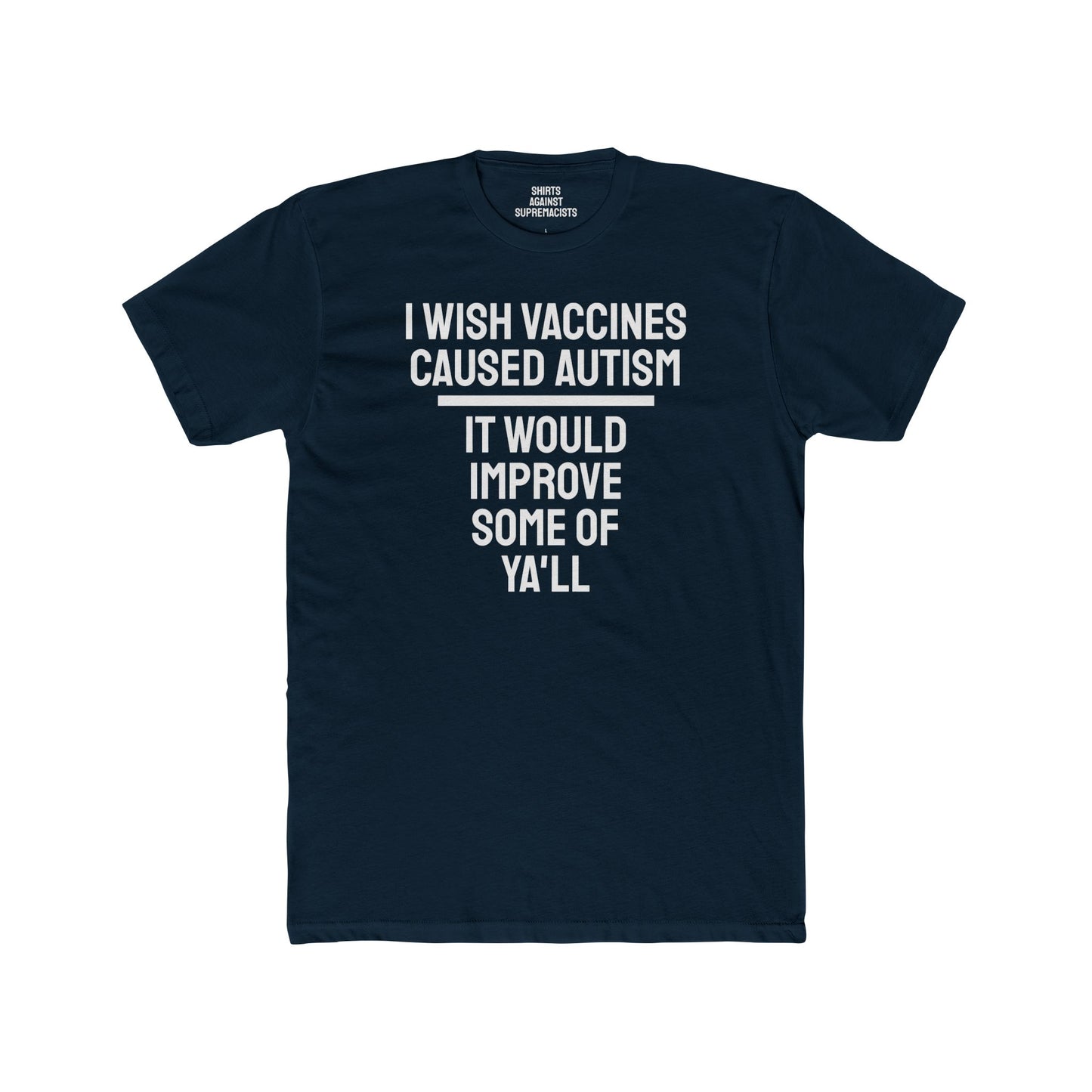 I Wish Vaccines Caused Autism It Would Improve Some Of Ya'll - Unisex Cotton Crew Tee