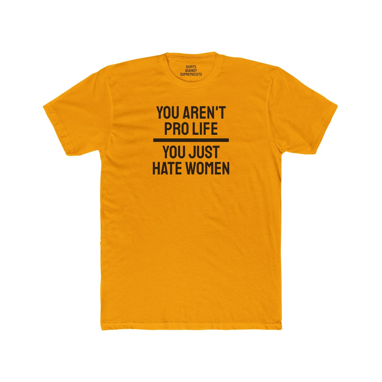 You Aren't Pro Life You Just Hate Women - Unisex Cotton Crew Tee