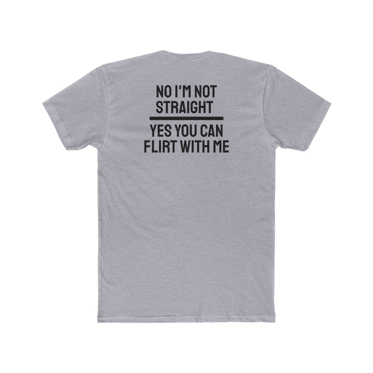 No I'm Not Straight Yes You Can Flirt With Me - Unisex Cotton Crew Tee