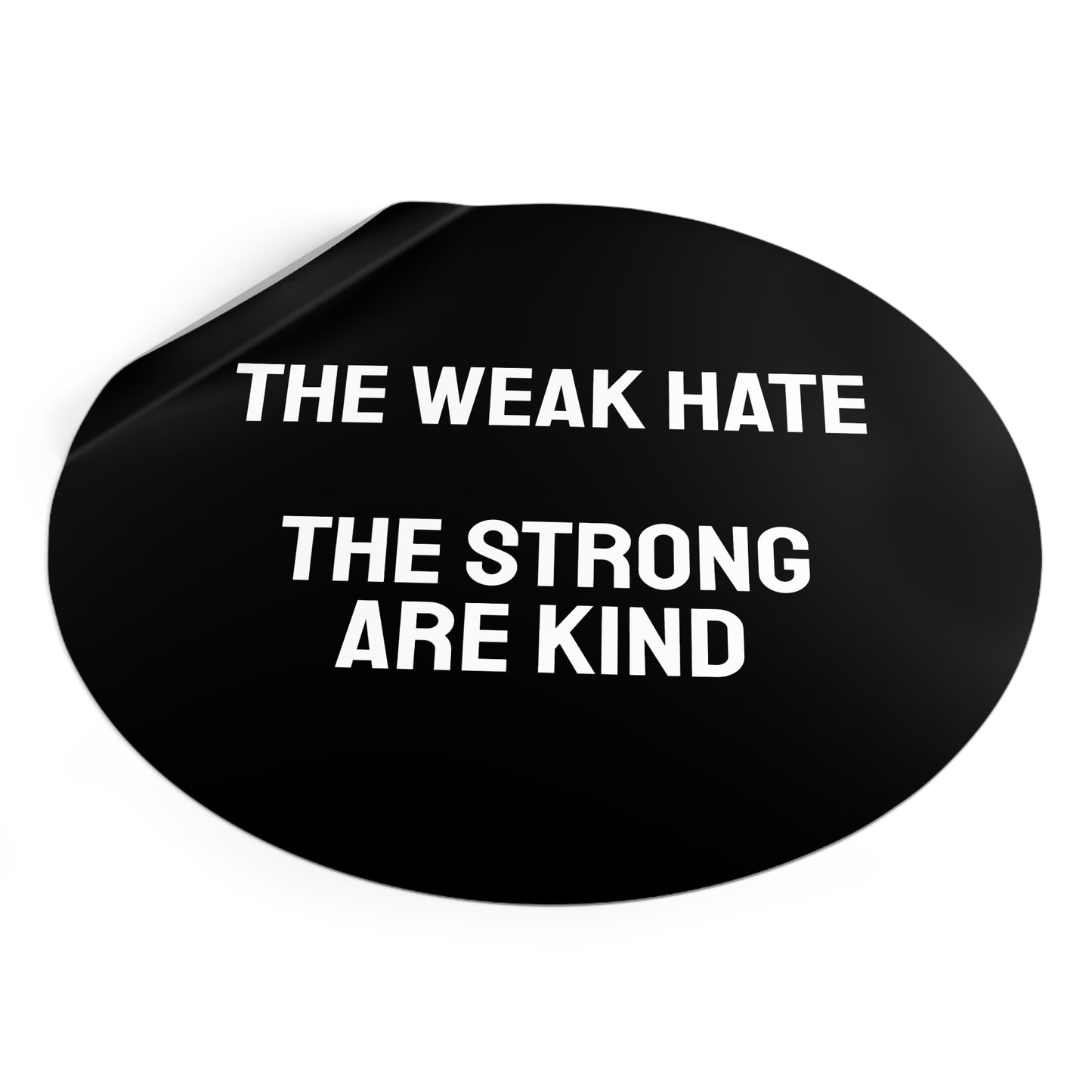 The Weak Hate The Strong Are Kind - Round Vinyl Stickers