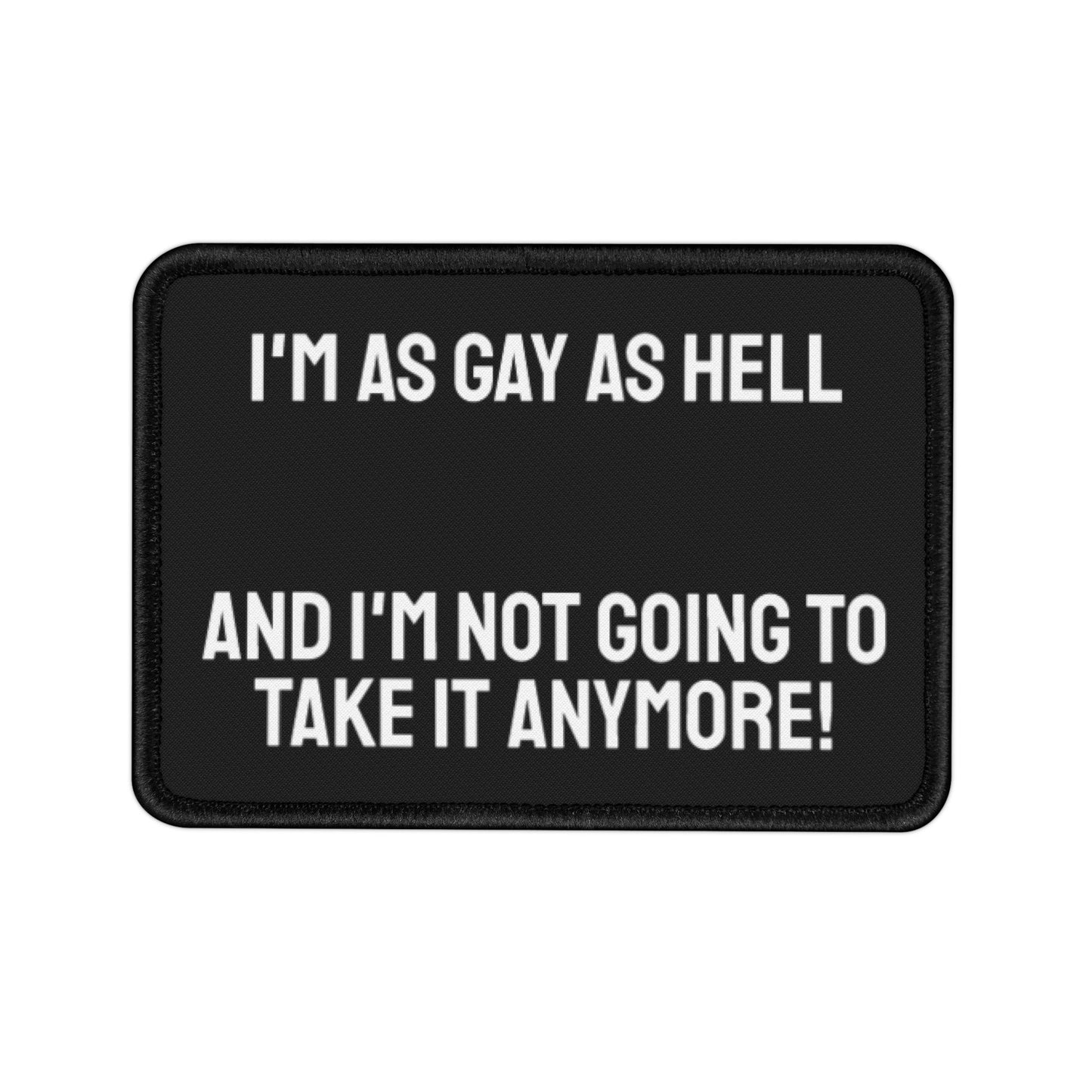 I'm As Gay As Hell And I'm Not Going To Take It Anymore! - Iron-On Patch