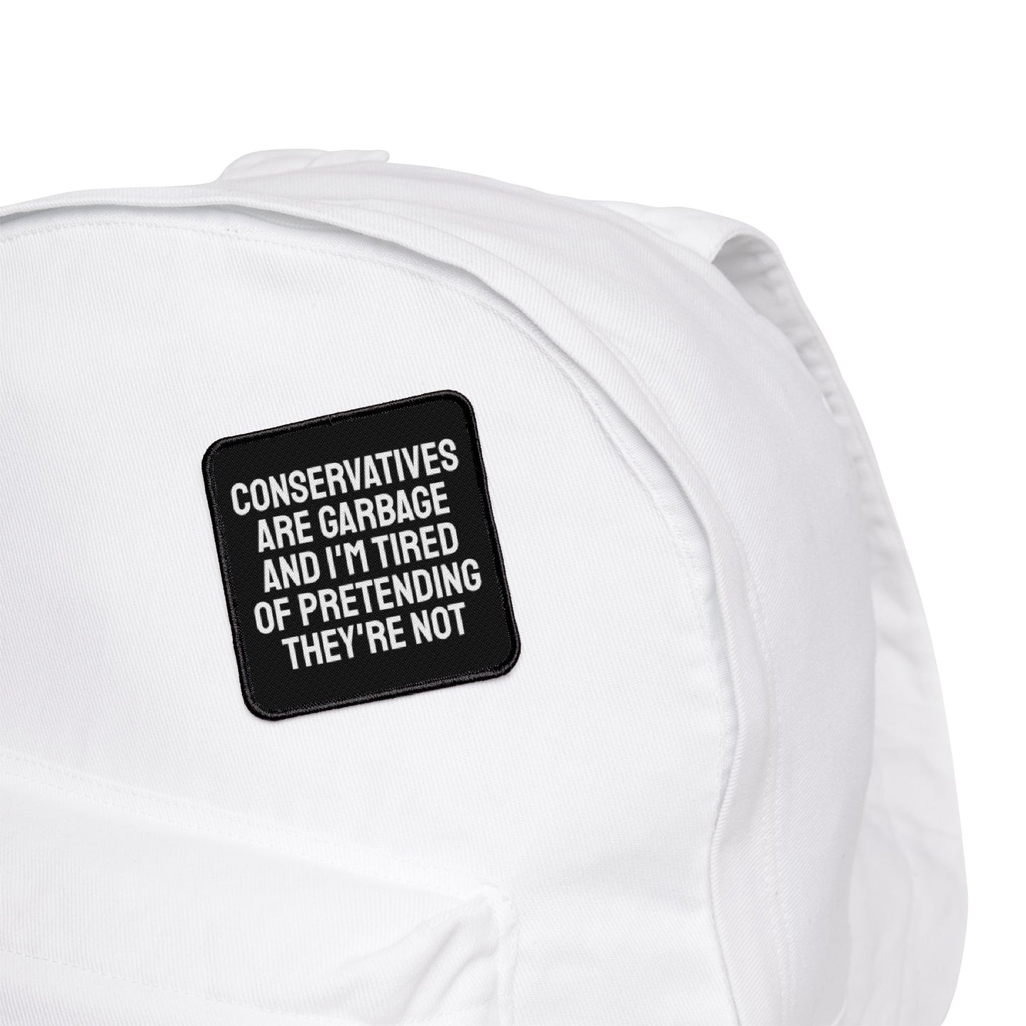 Conservatives Are Garbage And I'm Tired Of Pretending They're Not - Iron-On Patch