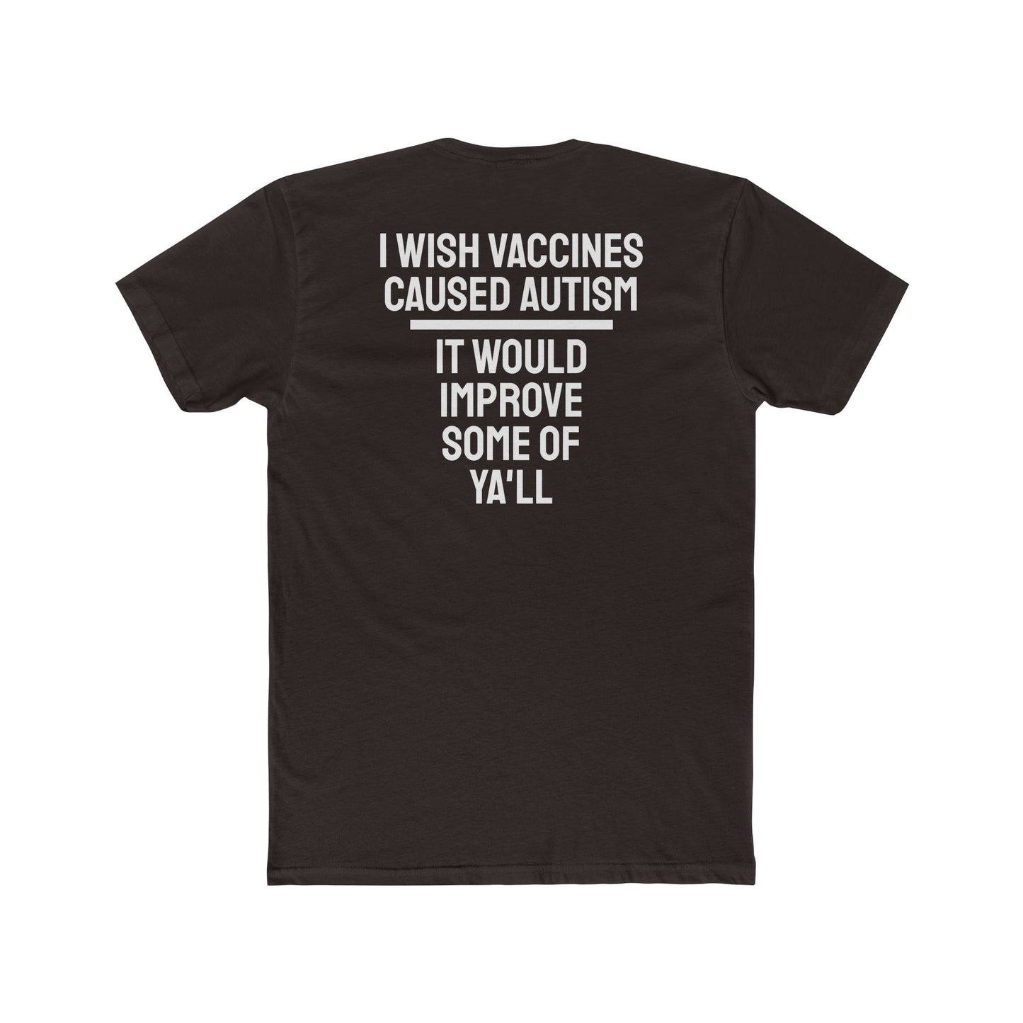 I Wish Vaccines Caused Autism It Would Improve Some Of Ya'll - Unisex Cotton Crew Tee