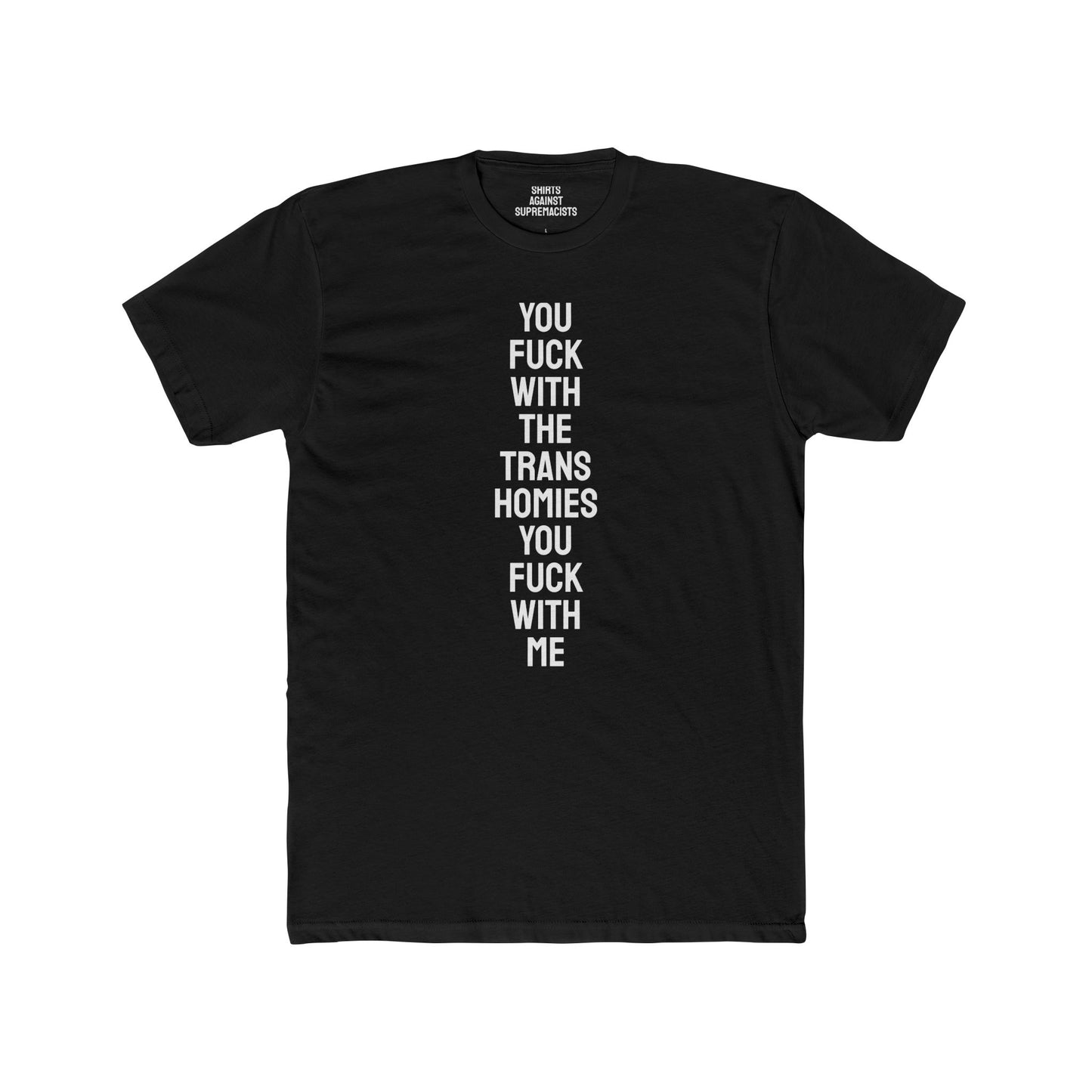 You Fuck With The Trans Homies You Fuck With Me - Unisex Cotton Crew Tee