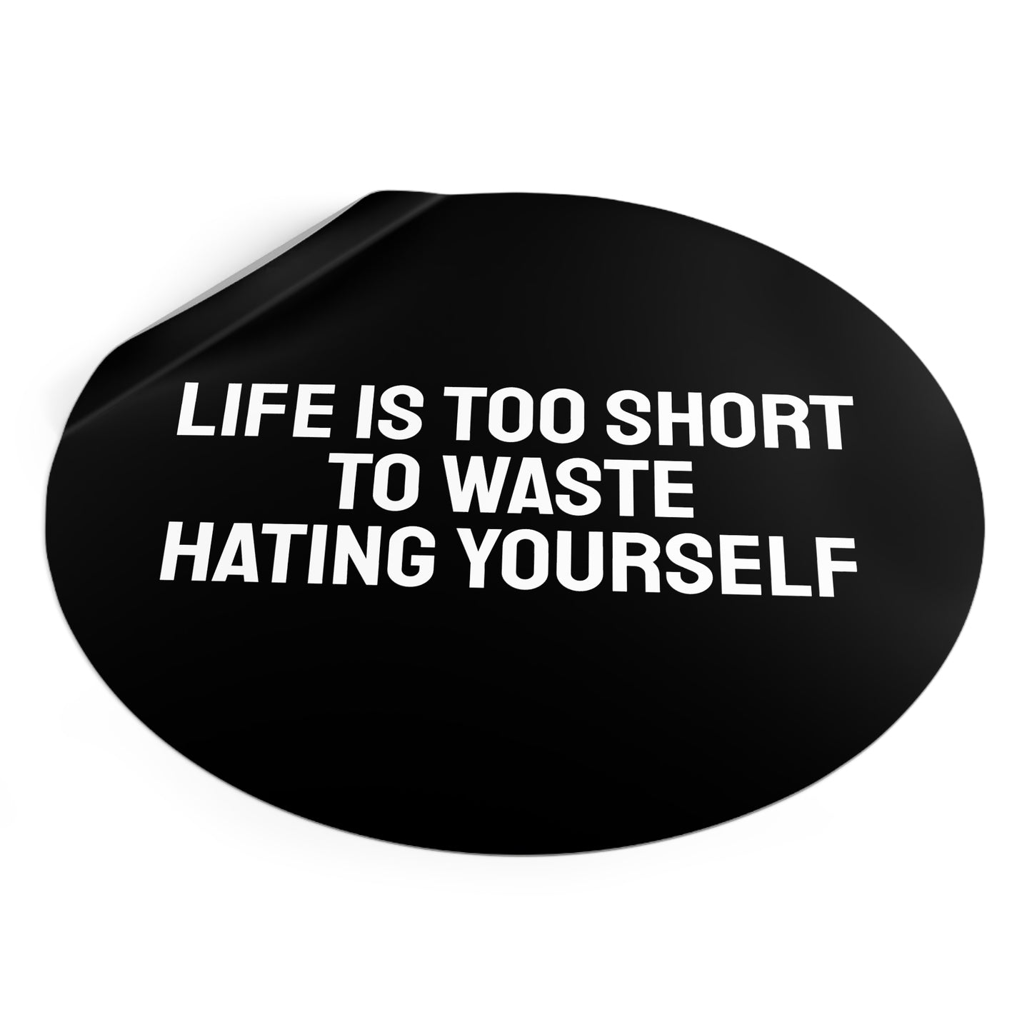 Life Is Too Short To Waste Hating Yourself - Round Vinyl Stickers