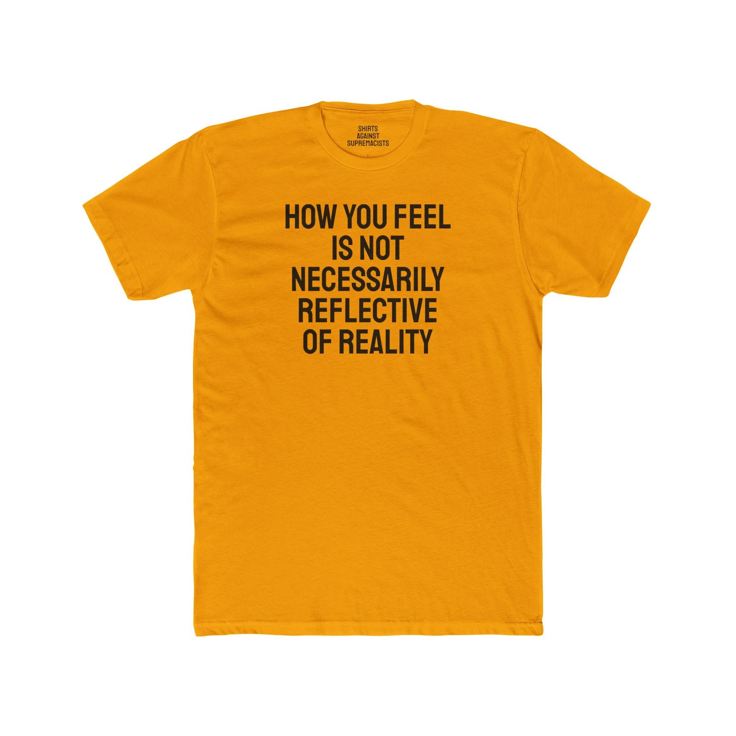 How You Feel Is Not Necessarily Reflective Of Reality - Unisex Cotton Crew Tee