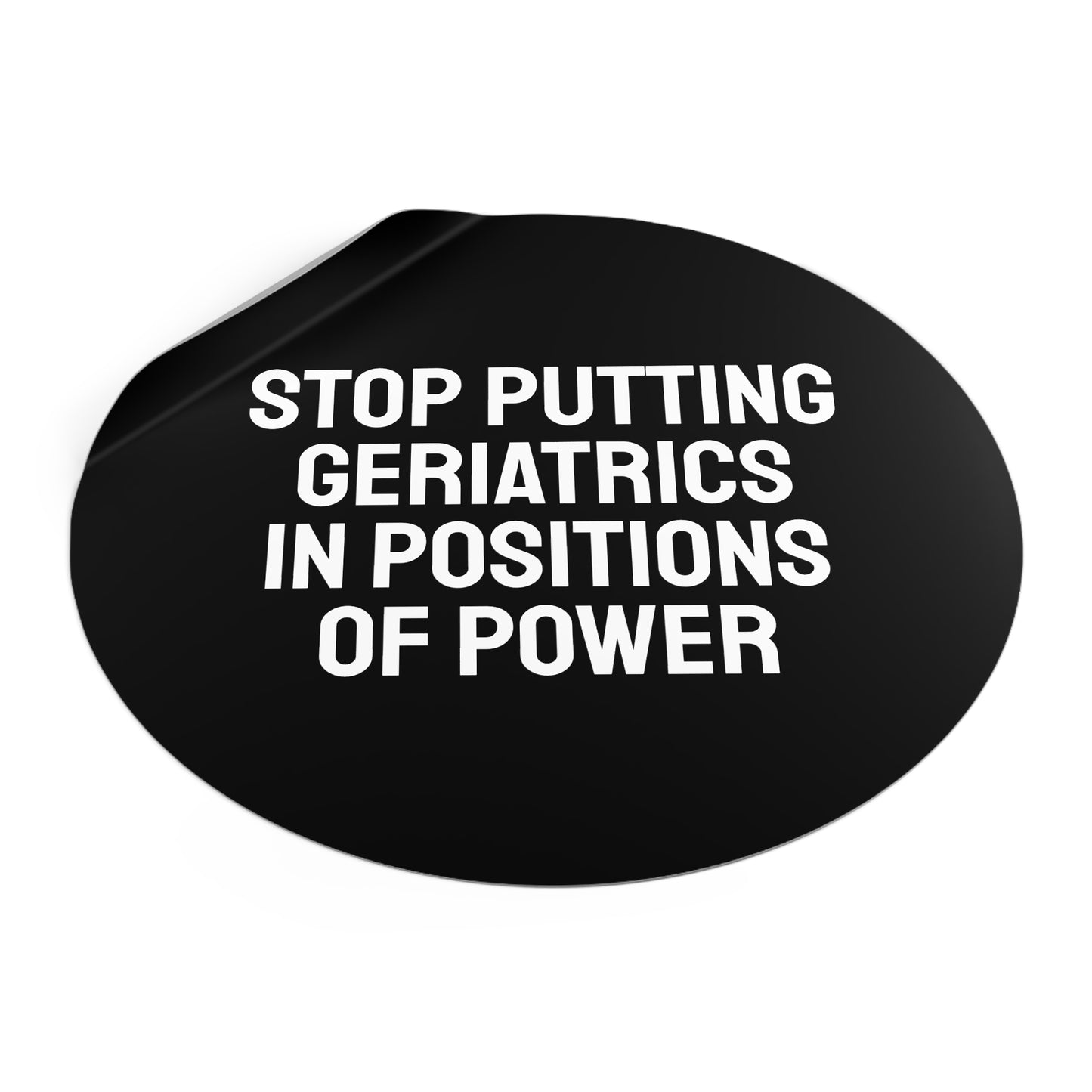 Stop Putting Geriatrics In Positions Of Power - Round Vinyl Stickers