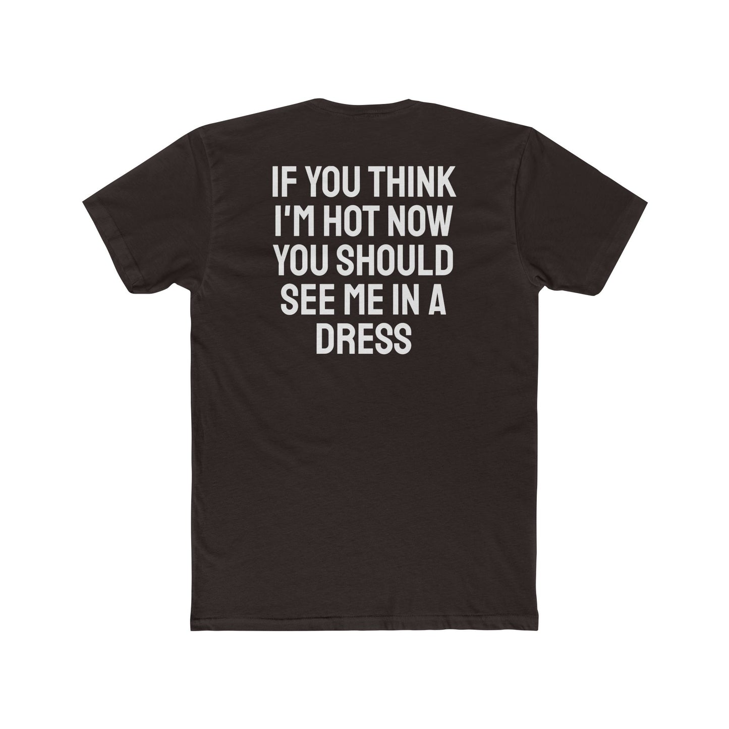 If You Think I'm Hot Now You Should See Me In A Dress - Unisex Cotton Crew Tee