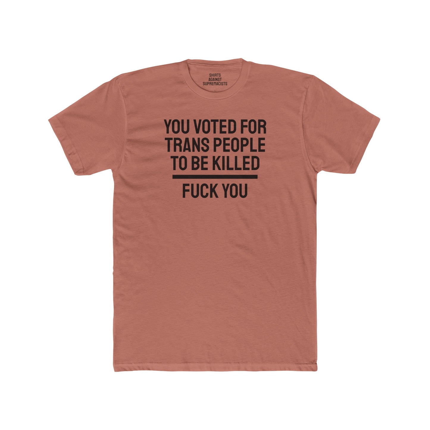 You Voted For Trans People To Be Killed Fuck You - Unisex Cotton Crew Tee