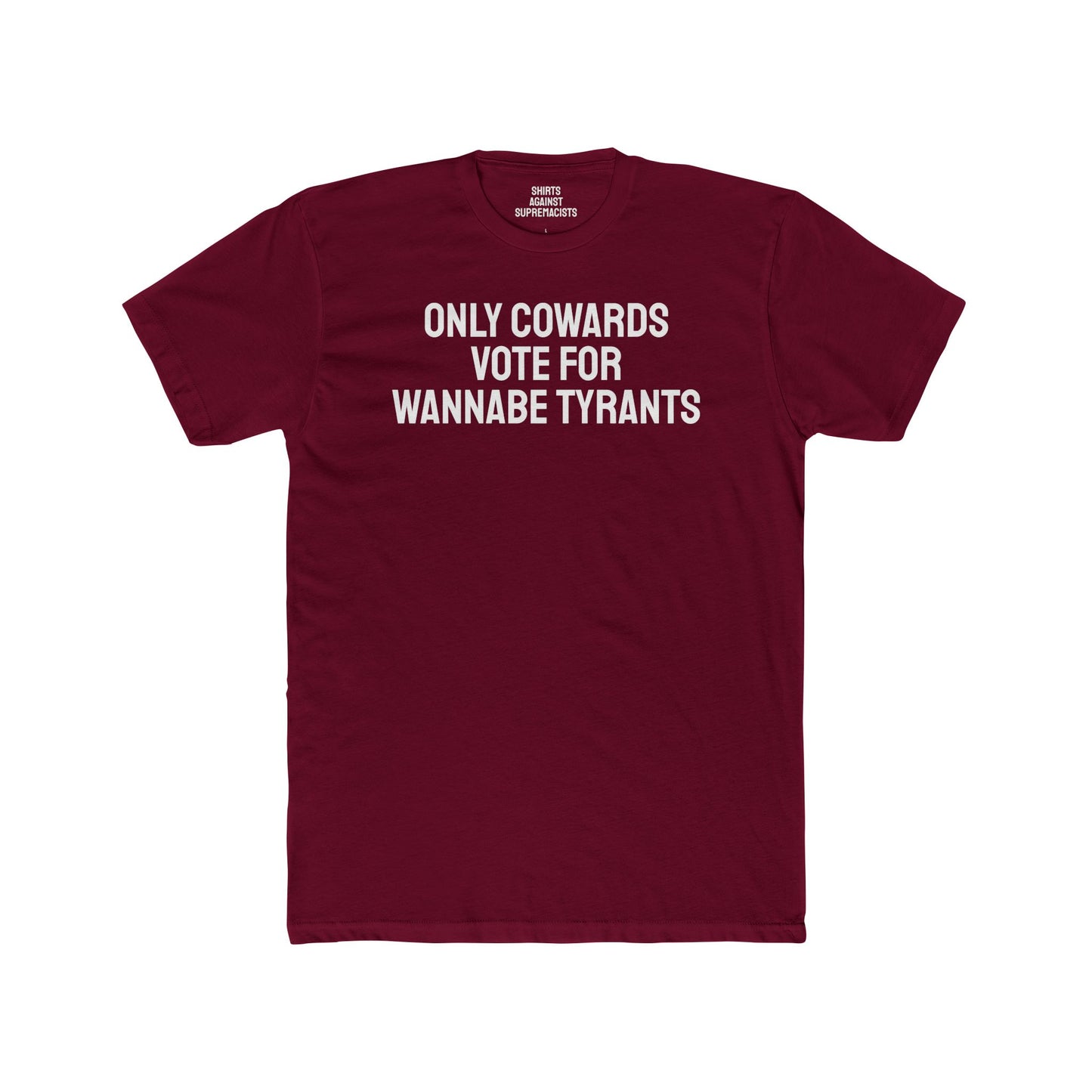 Only Cowards Vote For Wannabe Tyrants - Unisex Cotton Crew Tee