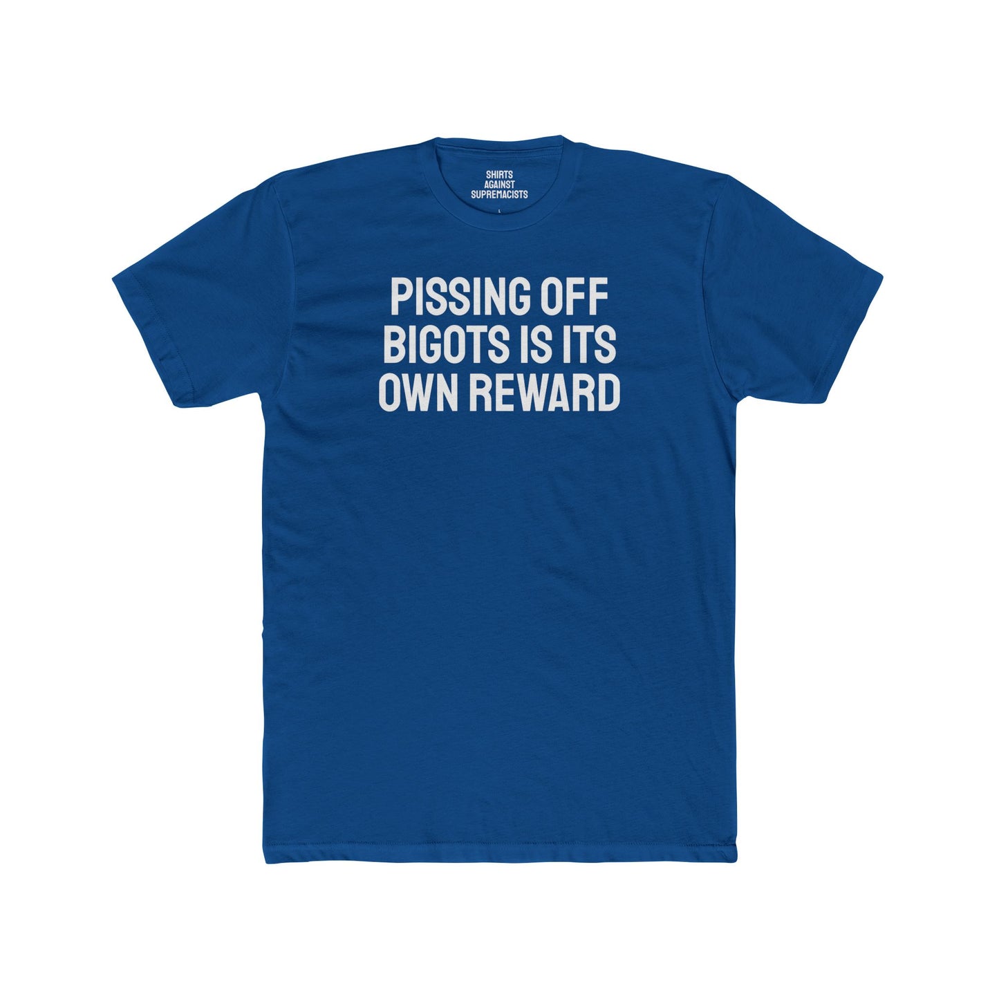 Pissing Off Bigots Is Its Own Reward - Unisex Cotton Crew Tee