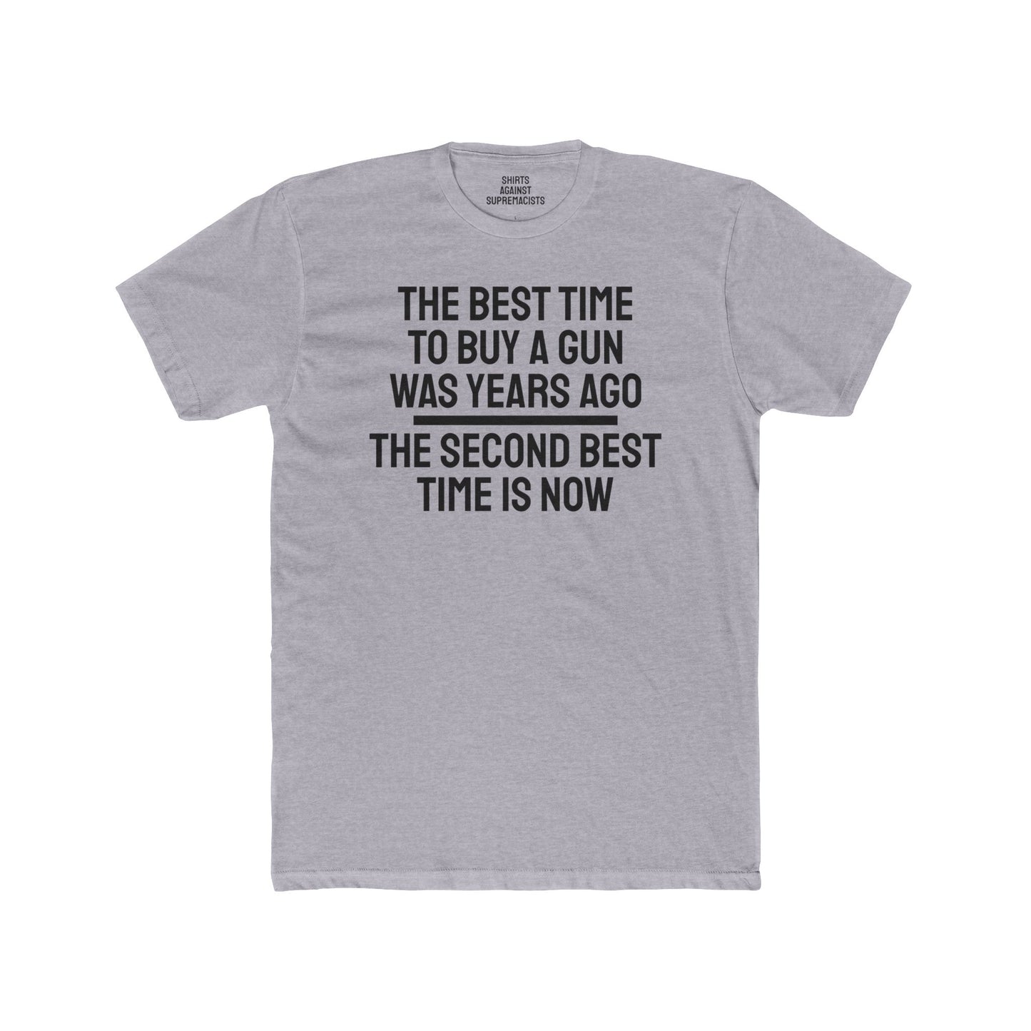 The Best Time To But A Gun Was Years Ago The Second Best Time Is Now - Unisex Cotton Crew Tee