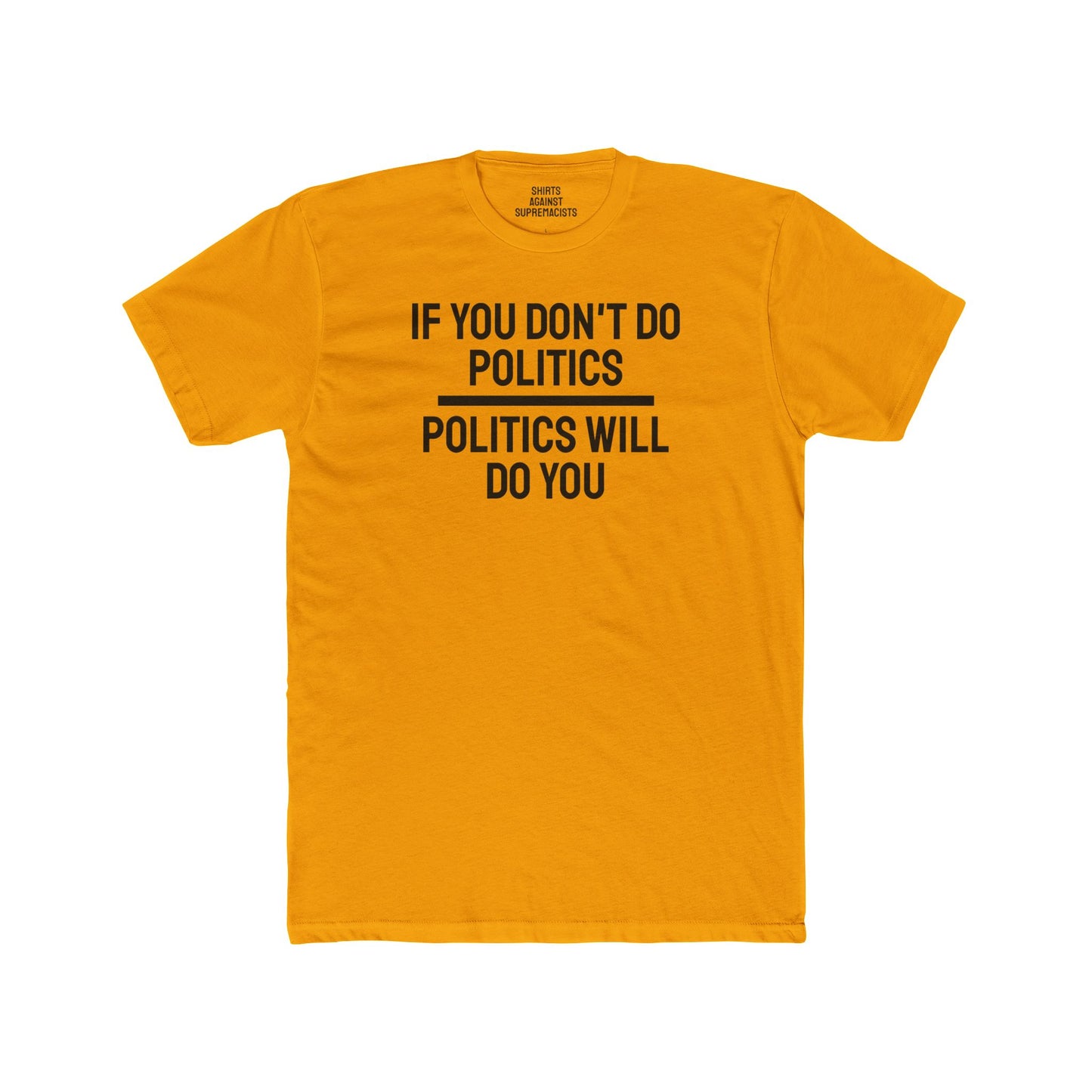 If You Don't Do Politics Politics Will Do You - Unisex Cotton Crew Tee