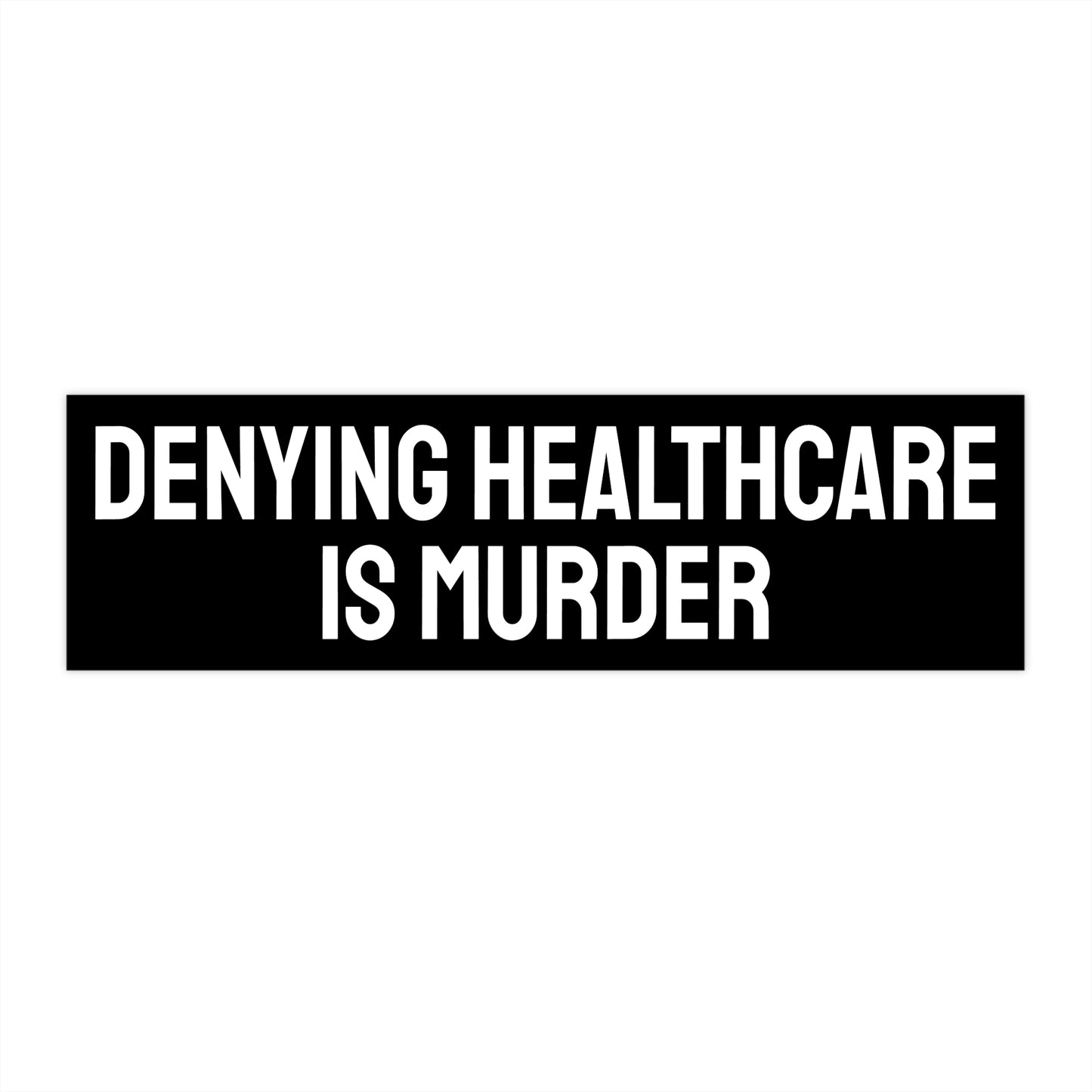 Denying Healthcare Is Murder - Bumper Sticker